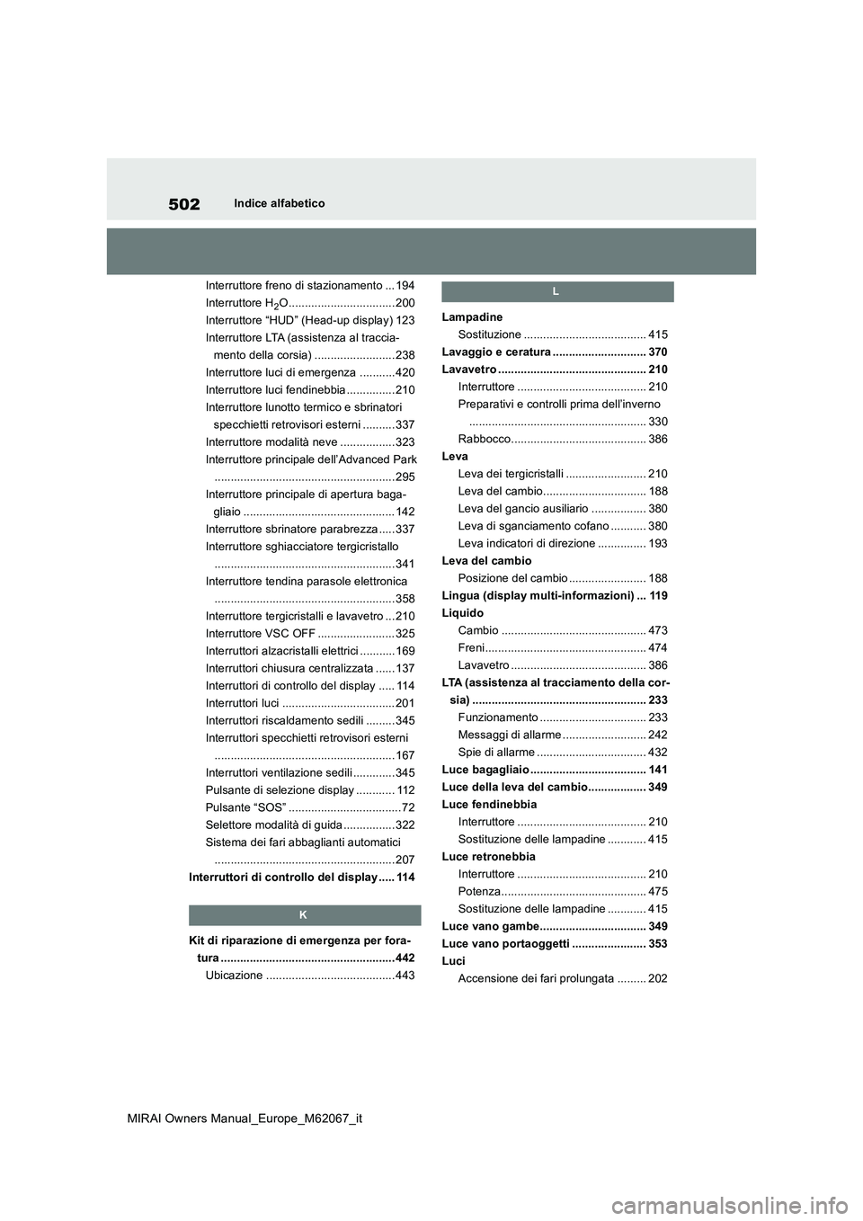 TOYOTA MIRAI 2020 Manuale duso (in Italian) 502
MIRAI Owners Manual_Europe_M62067_it
Indice alfabetico
Interruttore freno di stazionamento ... 194
Interruttore H2O................................. 200
Interruttore “HUD” (Head-up display) TOYOTA MIRAI 2020 Manuale duso (in Italian) 502
MIRAI Owners Manual_Europe_M62067_it
Indice alfabetico
Interruttore freno di stazionamento ... 194
Interruttore H2O................................. 200
Interruttore “HUD” (Head-up display)