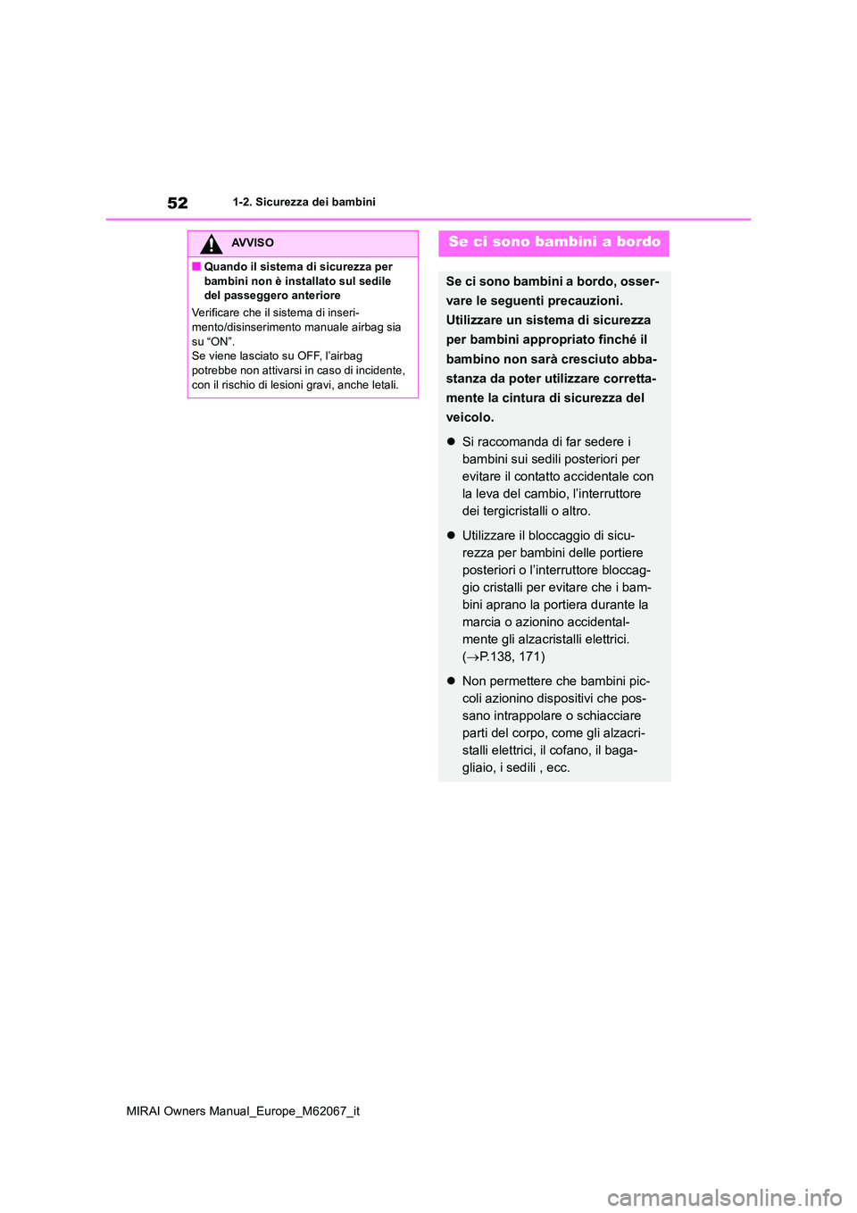 TOYOTA MIRAI 2020 Manuale duso (in Italian) 52
MIRAI Owners Manual_Europe_M62067_it
1-2. Sicurezza dei bambini
AVVISO
■Quando il sistema di sicurezza per
bambini non è installato sul sedile del passeggero anteriore
Verificare che il sist TOYOTA MIRAI 2020 Manuale duso (in Italian) 52
MIRAI Owners Manual_Europe_M62067_it
1-2. Sicurezza dei bambini
AVVISO
■Quando il sistema di sicurezza per
bambini non è installato sul sedile del passeggero anteriore
Verificare che il sist