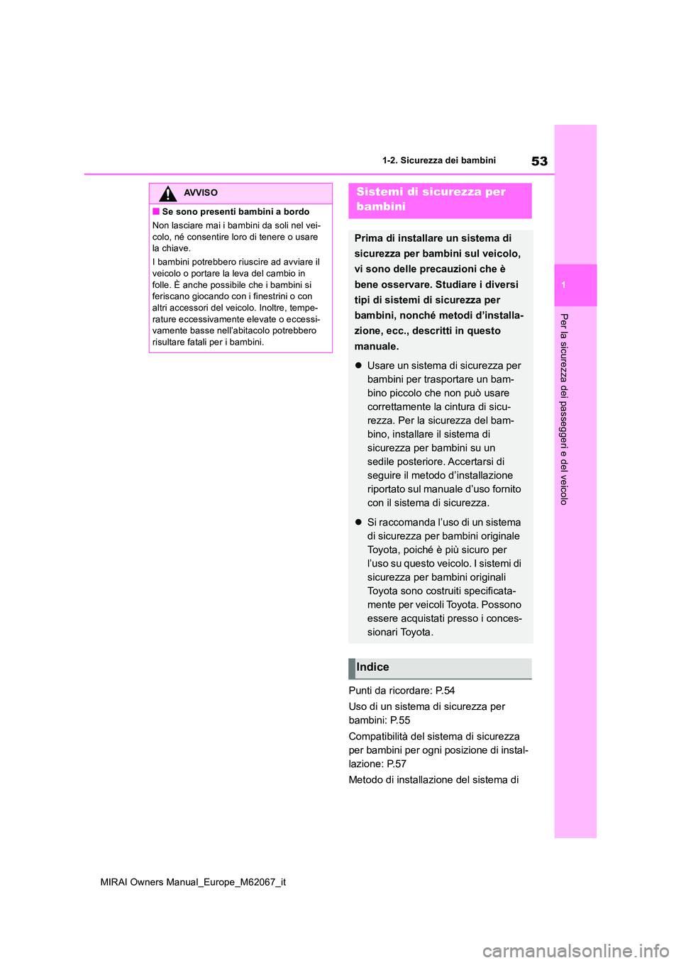 TOYOTA MIRAI 2020 Manuale duso (in Italian) 53
1
MIRAI Owners Manual_Europe_M62067_it
1-2. Sicurezza dei bambini
Per la sicurezza dei passeggeri e del veicolo
Punti da ricordare: P.54
Uso di un sistema di sicurezza per
bambini: P.55
Compati TOYOTA MIRAI 2020 Manuale duso (in Italian) 53
1
MIRAI Owners Manual_Europe_M62067_it
1-2. Sicurezza dei bambini
Per la sicurezza dei passeggeri e del veicolo
Punti da ricordare: P.54
Uso di un sistema di sicurezza per
bambini: P.55
Compati