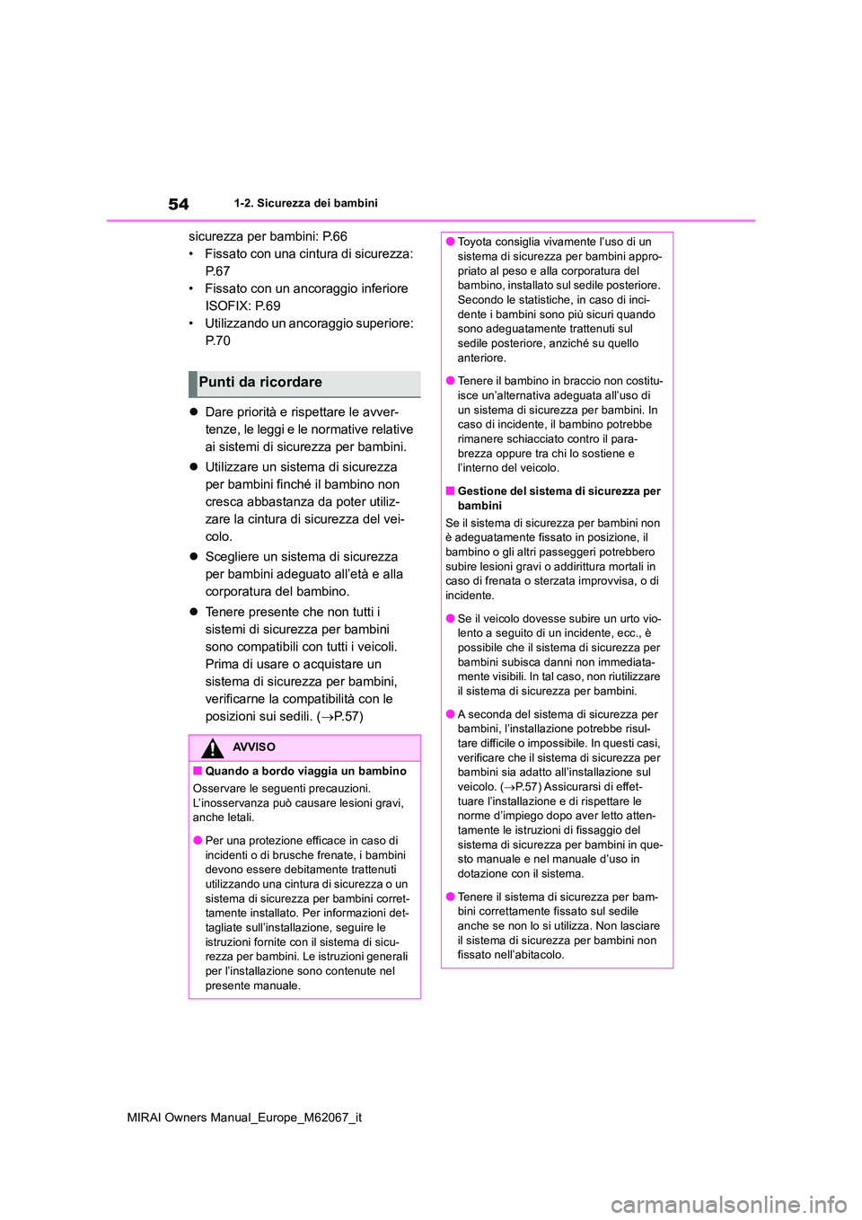 TOYOTA MIRAI 2020 Manuale duso (in Italian) 54
MIRAI Owners Manual_Europe_M62067_it
1-2. Sicurezza dei bambini
sicurezza per bambini: P.66
• Fissato con una cintura di sicurezza:
P. 6 7
• Fissato con un ancoraggio inferiore
ISOFIX: P.69
TOYOTA MIRAI 2020 Manuale duso (in Italian) 54
MIRAI Owners Manual_Europe_M62067_it
1-2. Sicurezza dei bambini
sicurezza per bambini: P.66
• Fissato con una cintura di sicurezza:
P. 6 7
• Fissato con un ancoraggio inferiore
ISOFIX: P.69