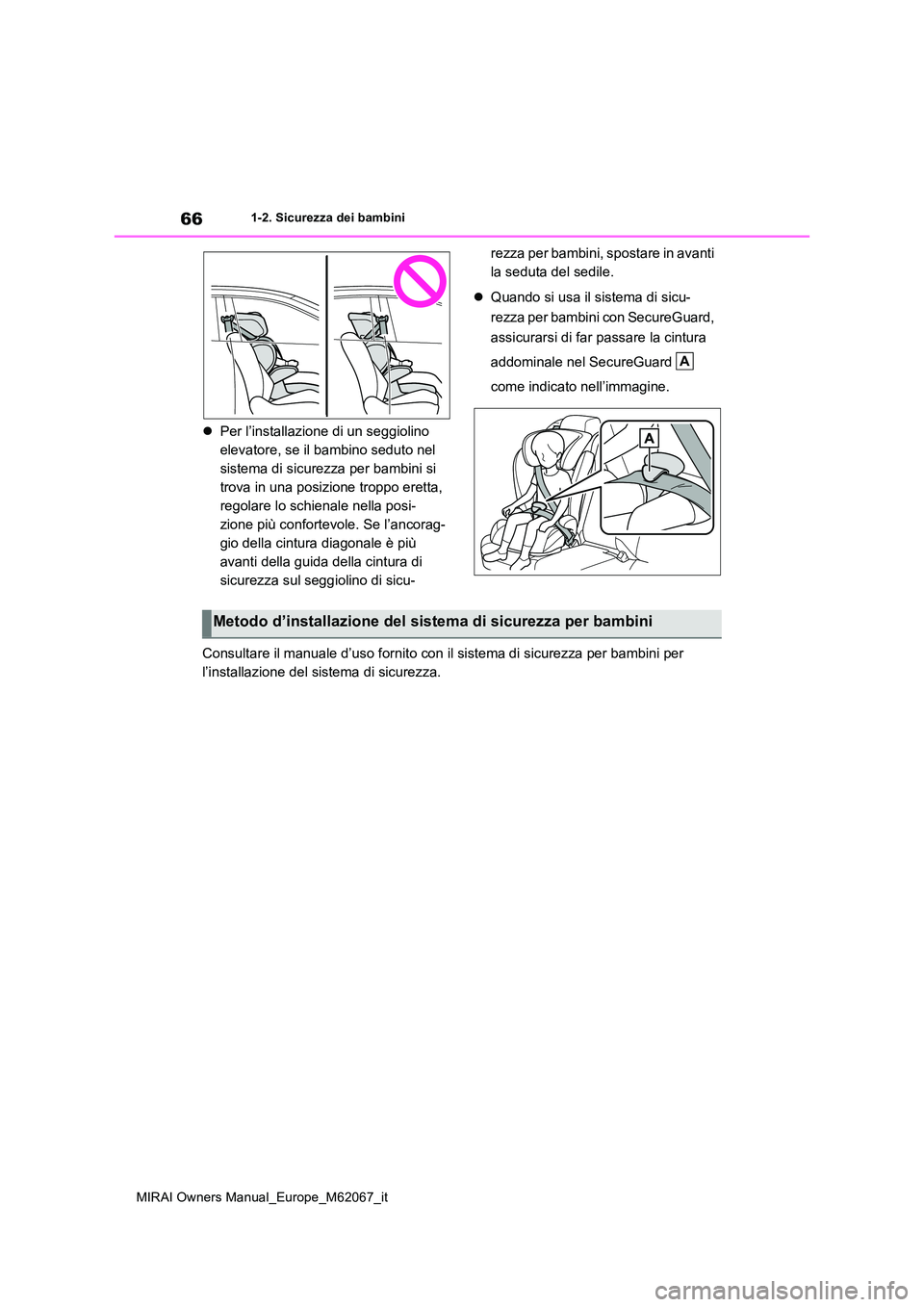 TOYOTA MIRAI 2020 Manuale duso (in Italian) 66
MIRAI Owners Manual_Europe_M62067_it
1-2. Sicurezza dei bambini
Per l’installazione di un seggiolino
elevatore, se il bambino seduto nel
sistema di sicurezza per bambini si
trova in una po TOYOTA MIRAI 2020 Manuale duso (in Italian) 66
MIRAI Owners Manual_Europe_M62067_it
1-2. Sicurezza dei bambini
Per l’installazione di un seggiolino
elevatore, se il bambino seduto nel
sistema di sicurezza per bambini si
trova in una po