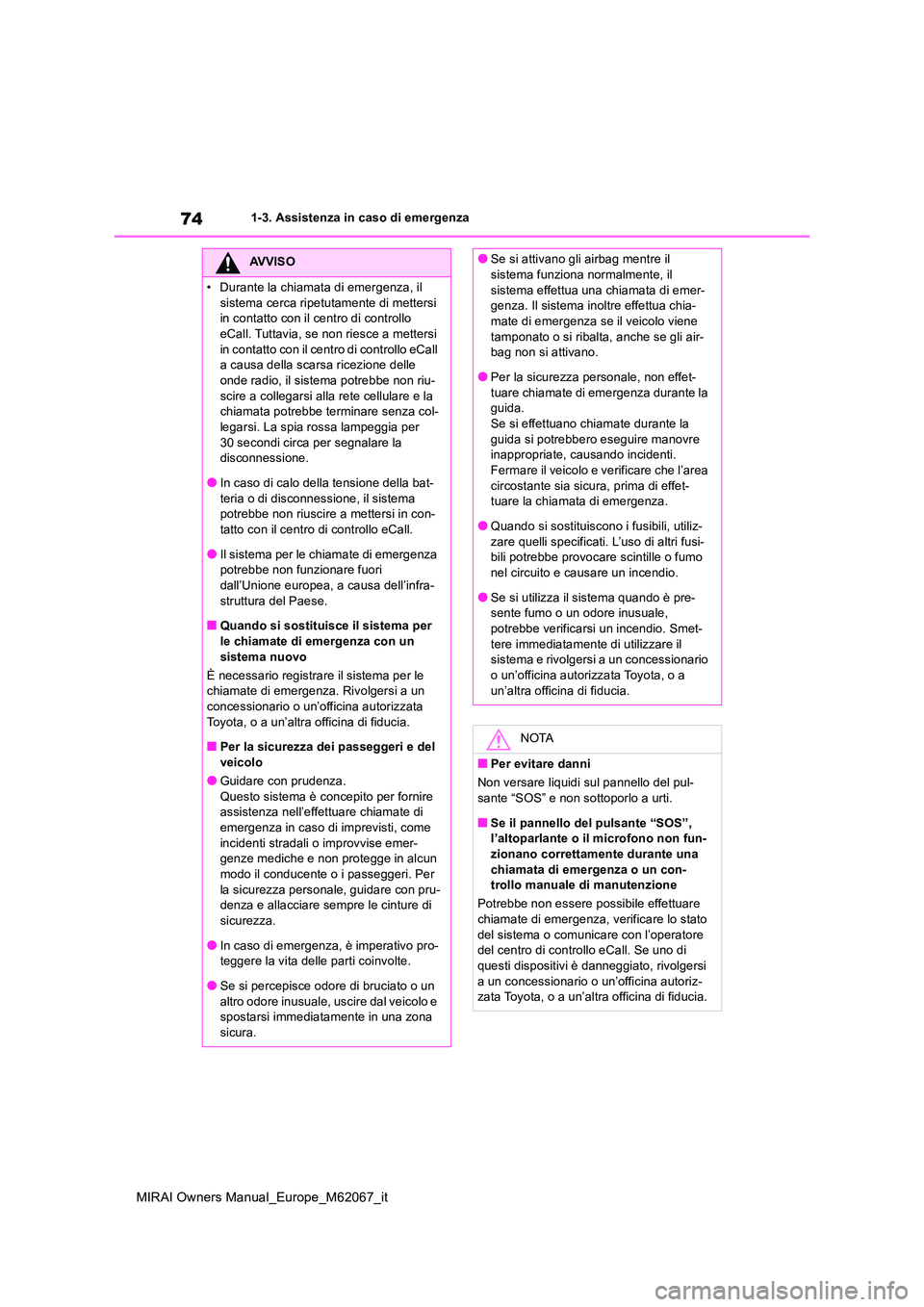 TOYOTA MIRAI 2020 Manuale duso (in Italian) 74
MIRAI Owners Manual_Europe_M62067_it
1-3. Assistenza in caso di emergenza
AVVISO
• Durante la chiamata di emergenza, il
sistema cerca ripetutamente di mettersi in contatto con il centro di con TOYOTA MIRAI 2020 Manuale duso (in Italian) 74
MIRAI Owners Manual_Europe_M62067_it
1-3. Assistenza in caso di emergenza
AVVISO
• Durante la chiamata di emergenza, il
sistema cerca ripetutamente di mettersi in contatto con il centro di con