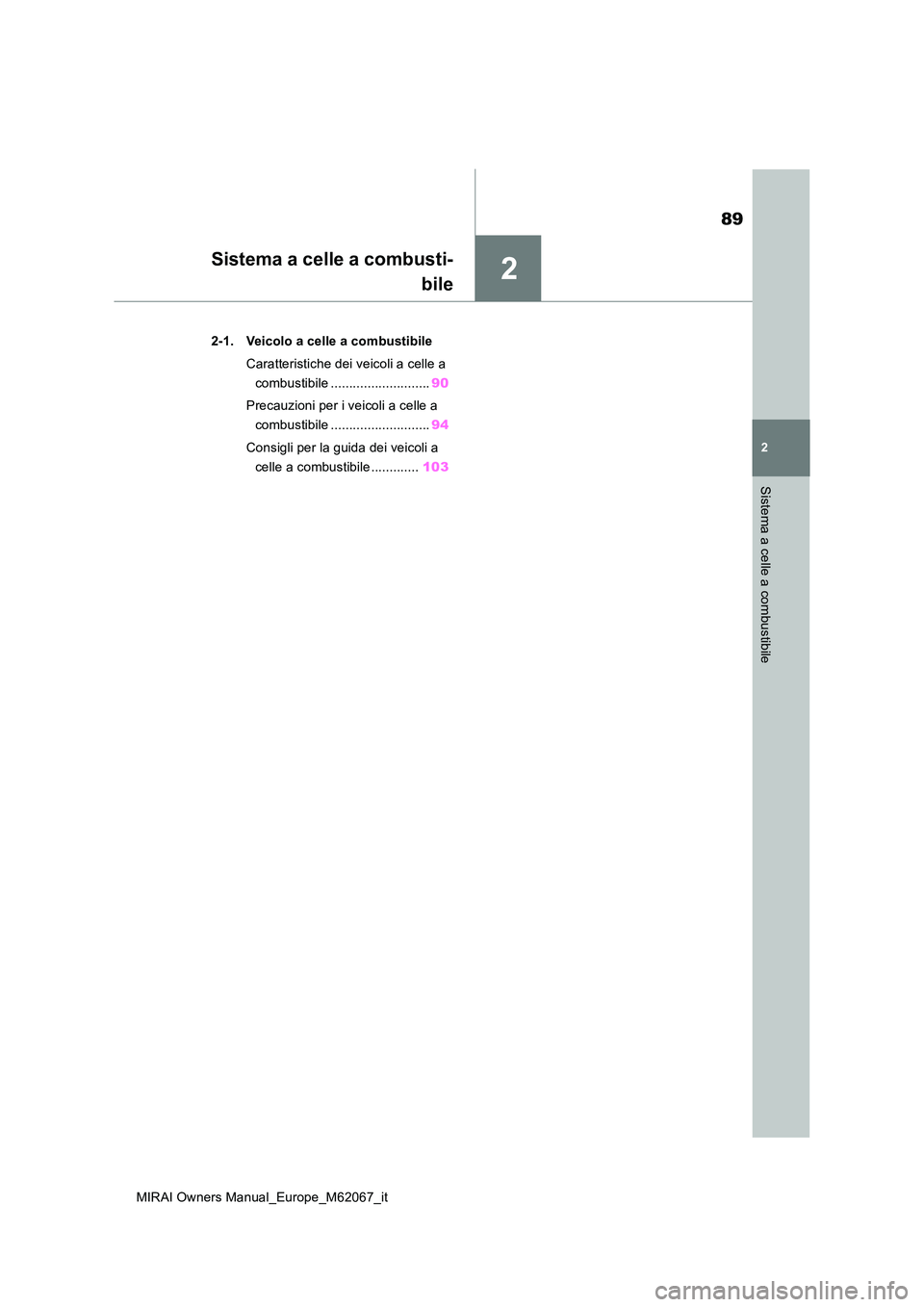 TOYOTA MIRAI 2020 Manuale duso (in Italian) 2
89
MIRAI Owners Manual_Europe_M62067_it
2
Sistema a celle a combustibile
Sistema a celle a combusti-
bile
2-1. Veicolo a celle a combustibile
Caratteristiche dei veicoli a celle a
combustibile . TOYOTA MIRAI 2020 Manuale duso (in Italian) 2
89
MIRAI Owners Manual_Europe_M62067_it
2
Sistema a celle a combustibile
Sistema a celle a combusti-
bile
2-1. Veicolo a celle a combustibile
Caratteristiche dei veicoli a celle a
combustibile .
