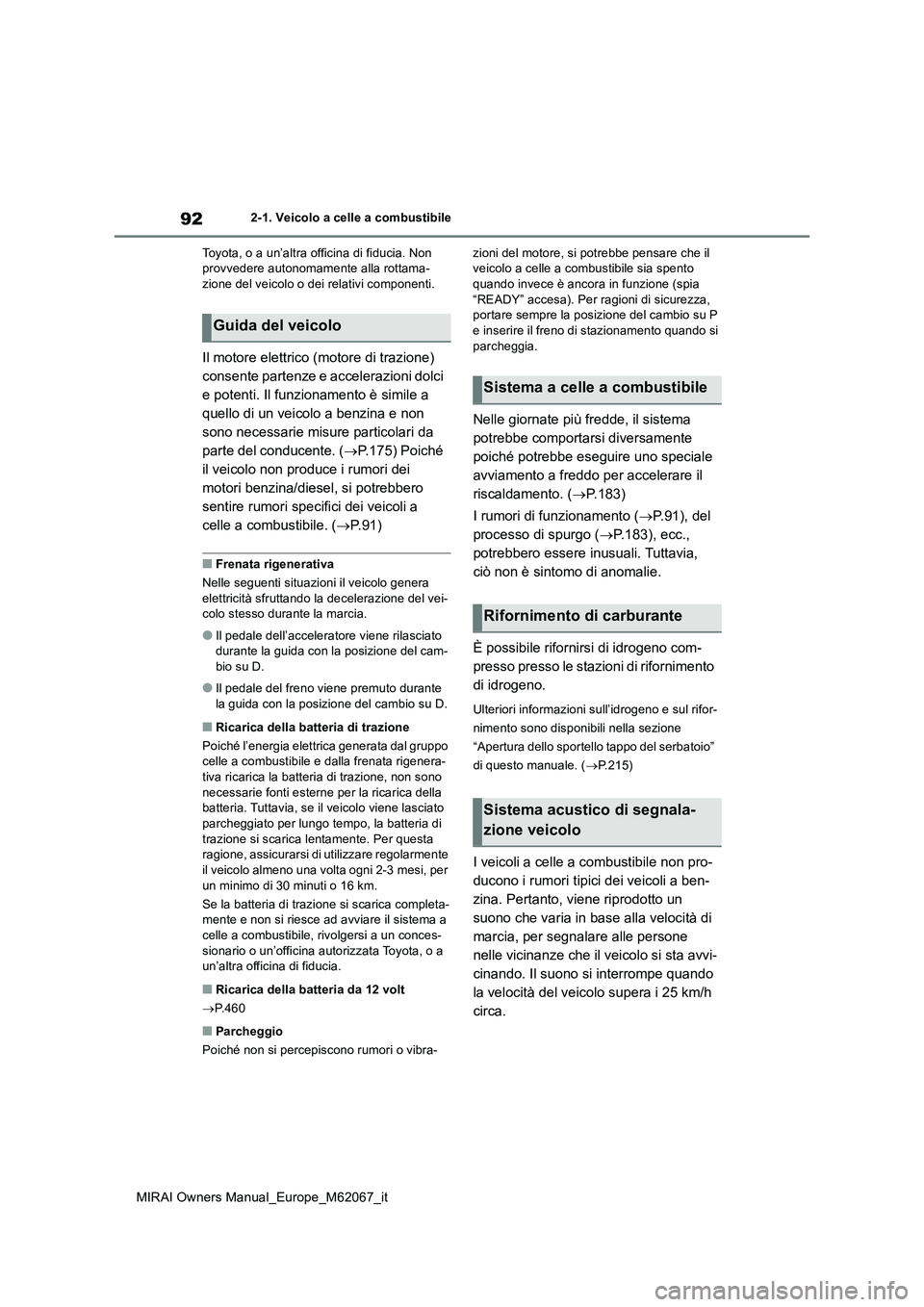 TOYOTA MIRAI 2020 Manuale duso (in Italian) 92
MIRAI Owners Manual_Europe_M62067_it
2-1. Veicolo a celle a combustibile
Toyota, o a un’altra officina di fiducia. Non provvedere autonomamente alla rottama-zione del veicolo o dei relativi com TOYOTA MIRAI 2020 Manuale duso (in Italian) 92
MIRAI Owners Manual_Europe_M62067_it
2-1. Veicolo a celle a combustibile
Toyota, o a un’altra officina di fiducia. Non provvedere autonomamente alla rottama-zione del veicolo o dei relativi com