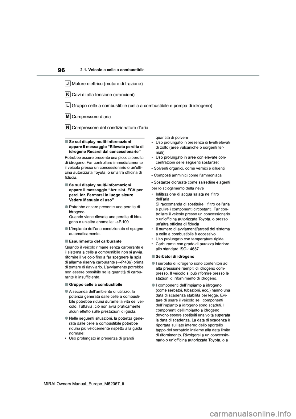 TOYOTA MIRAI 2020 Manuale duso (in Italian) 96
MIRAI Owners Manual_Europe_M62067_it
2-1. Veicolo a celle a combustibile
Motore elettrico (motore di trazione)
Cavi di alta tensione (arancioni)
Gruppo celle a combustibile (cella a combustibile TOYOTA MIRAI 2020 Manuale duso (in Italian) 96
MIRAI Owners Manual_Europe_M62067_it
2-1. Veicolo a celle a combustibile
Motore elettrico (motore di trazione)
Cavi di alta tensione (arancioni)
Gruppo celle a combustibile (cella a combustibile