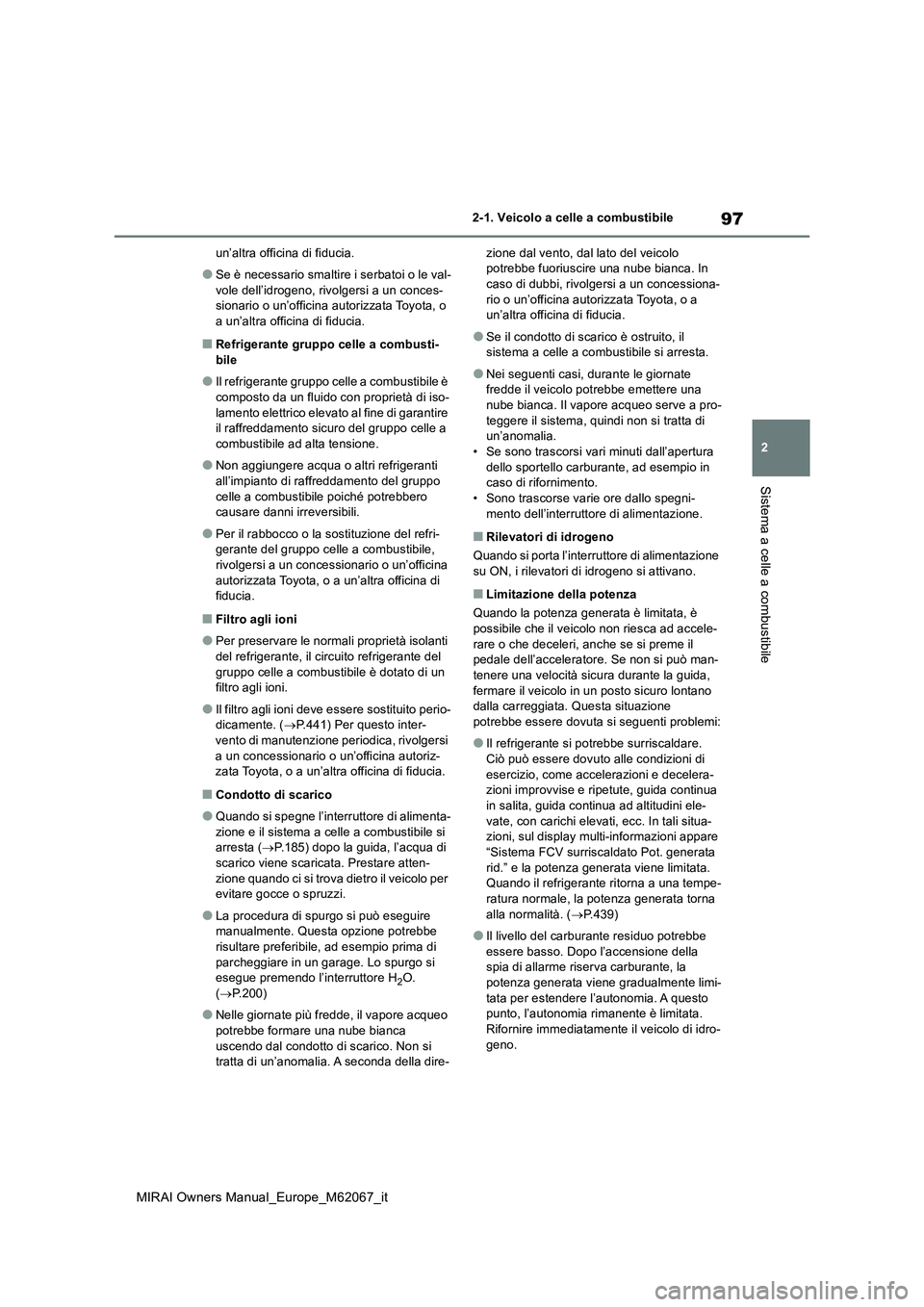 TOYOTA MIRAI 2020 Manuale duso (in Italian) 97
2
MIRAI Owners Manual_Europe_M62067_it
2-1. Veicolo a celle a combustibile
Sistema a celle a combustibile
un’altra officina di fiducia.
●Se è necessario smaltire i serbatoi o le val-
vole del TOYOTA MIRAI 2020 Manuale duso (in Italian) 97
2
MIRAI Owners Manual_Europe_M62067_it
2-1. Veicolo a celle a combustibile
Sistema a celle a combustibile
un’altra officina di fiducia.
●Se è necessario smaltire i serbatoi o le val-
vole del
