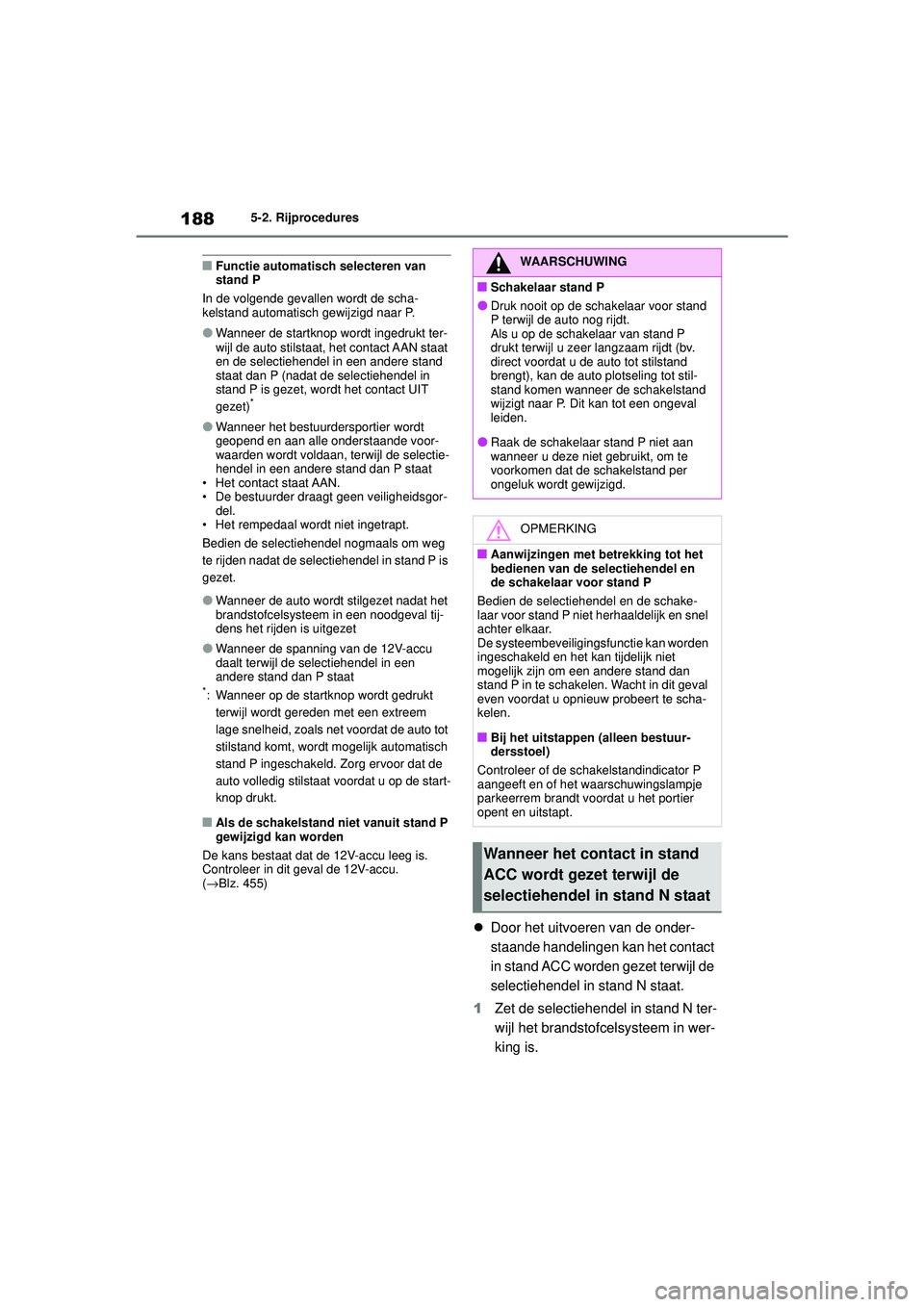 TOYOTA MIRAI 2020 Instructieboekje (in Dutch) 188
MIRAI Handleiding_Europa_M62035_nl
5-2. Rijprocedures
■Functie automatisch selecteren van
stand P
In de volgende gevallen wordt de scha-
kelstand automatisch gewijzigd naar P.
●Wanneer de sta TOYOTA MIRAI 2020 Instructieboekje (in Dutch) 188
MIRAI Handleiding_Europa_M62035_nl
5-2. Rijprocedures
■Functie automatisch selecteren van
stand P
In de volgende gevallen wordt de scha-
kelstand automatisch gewijzigd naar P.
●Wanneer de sta