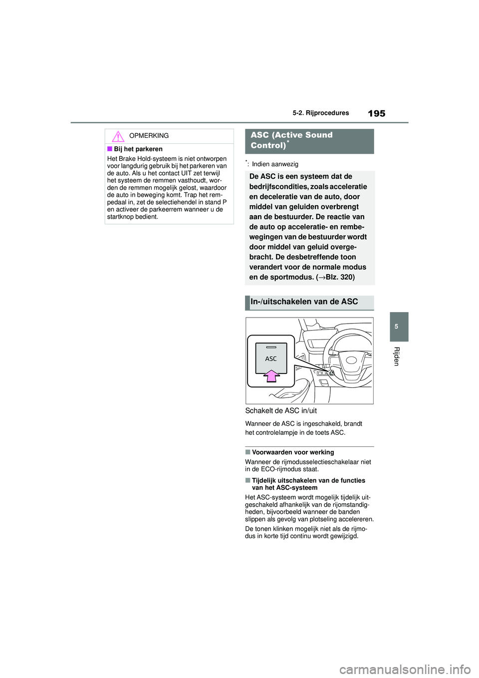 TOYOTA MIRAI 2020 Instructieboekje (in Dutch) 195
5
MIRAI Handleiding_Europa_M62035_nl
5-2. Rijprocedures
Rijden
*: Indien aanwezig
Schakelt de ASC in/uit
Wanneer de ASC is ingeschakeld, brandt
het controlelampje in de toets ASC.
■Voorwaarden TOYOTA MIRAI 2020 Instructieboekje (in Dutch) 195
5
MIRAI Handleiding_Europa_M62035_nl
5-2. Rijprocedures
Rijden
*: Indien aanwezig
Schakelt de ASC in/uit
Wanneer de ASC is ingeschakeld, brandt
het controlelampje in de toets ASC.
■Voorwaarden