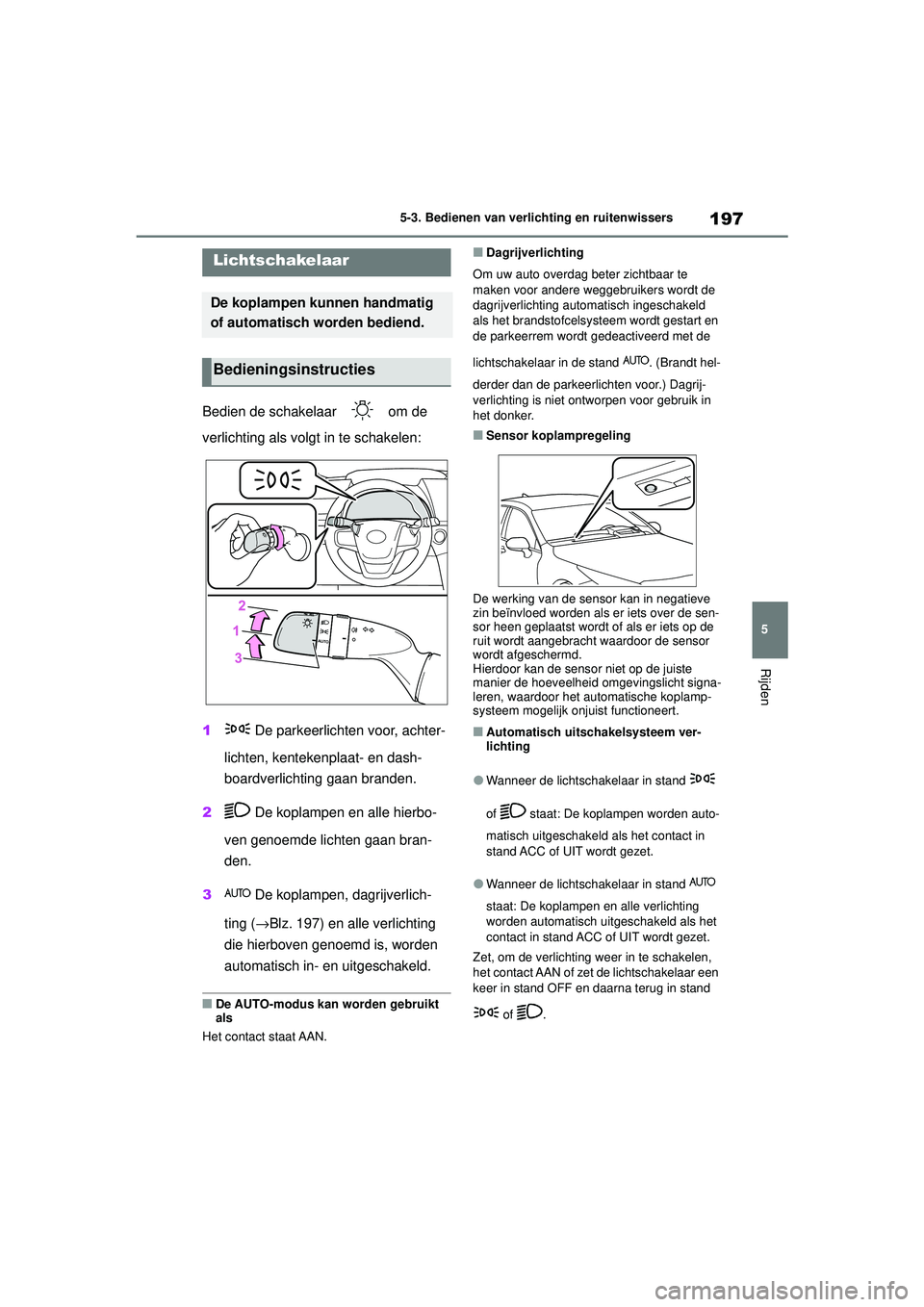 TOYOTA MIRAI 2020 Instructieboekje (in Dutch) 197
5
MIRAI Handleiding_Europa_M62035_nl
5-3. Bedienen van verlichting en ruitenwissers
Rijden
5-3.Bedienen van verlichting en ruitenwissers
Bedien de schakelaar om de
verlichting als volgt in te s TOYOTA MIRAI 2020 Instructieboekje (in Dutch) 197
5
MIRAI Handleiding_Europa_M62035_nl
5-3. Bedienen van verlichting en ruitenwissers
Rijden
5-3.Bedienen van verlichting en ruitenwissers
Bedien de schakelaar om de
verlichting als volgt in te s