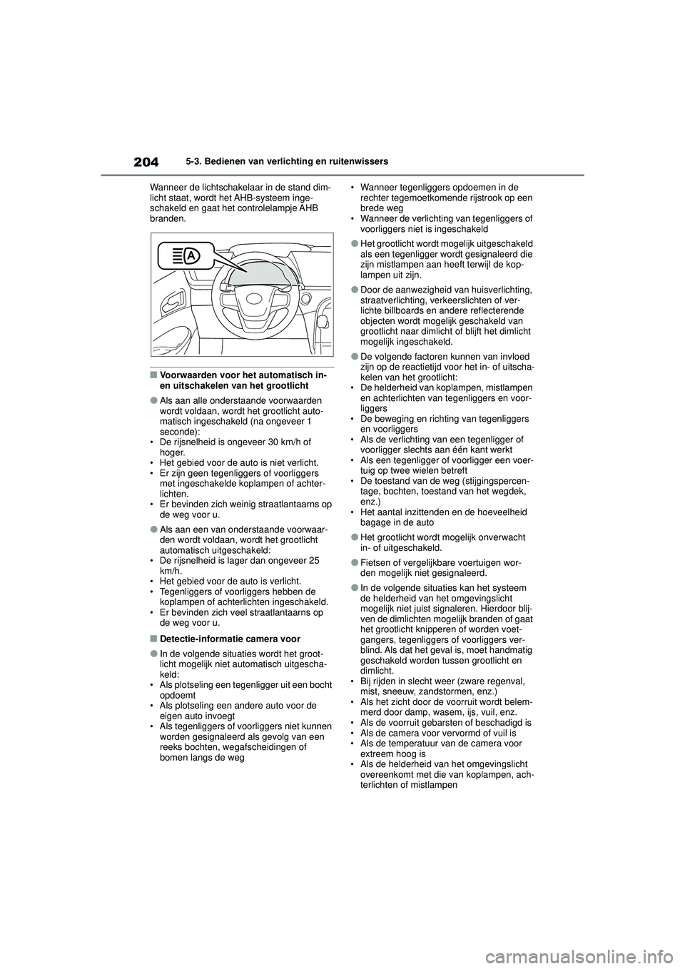 TOYOTA MIRAI 2020 Instructieboekje (in Dutch) 204
MIRAI Handleiding_Europa_M62035_nl
5-3. Bedienen van verlichting en ruitenwissers
Wanneer de lichtschakelaar in de stand dim-
licht staat, wordt het AHB-systeem inge-
schakeld en gaat het controle TOYOTA MIRAI 2020 Instructieboekje (in Dutch) 204
MIRAI Handleiding_Europa_M62035_nl
5-3. Bedienen van verlichting en ruitenwissers
Wanneer de lichtschakelaar in de stand dim-
licht staat, wordt het AHB-systeem inge-
schakeld en gaat het controle