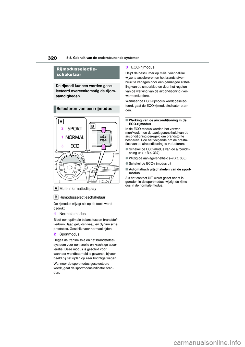 TOYOTA MIRAI 2020 Instructieboekje (in Dutch) 320
MIRAI Handleiding_Europa_M62035_nl
5-5. Gebruik van de ondersteunende systemen
Multi-informatiedisplay
Rijmodusselectieschakelaar
De rijmodus wijzigt als op de toets wordt
gedrukt.
1Normale modus TOYOTA MIRAI 2020 Instructieboekje (in Dutch) 320
MIRAI Handleiding_Europa_M62035_nl
5-5. Gebruik van de ondersteunende systemen
Multi-informatiedisplay
Rijmodusselectieschakelaar
De rijmodus wijzigt als op de toets wordt
gedrukt.
1Normale modus