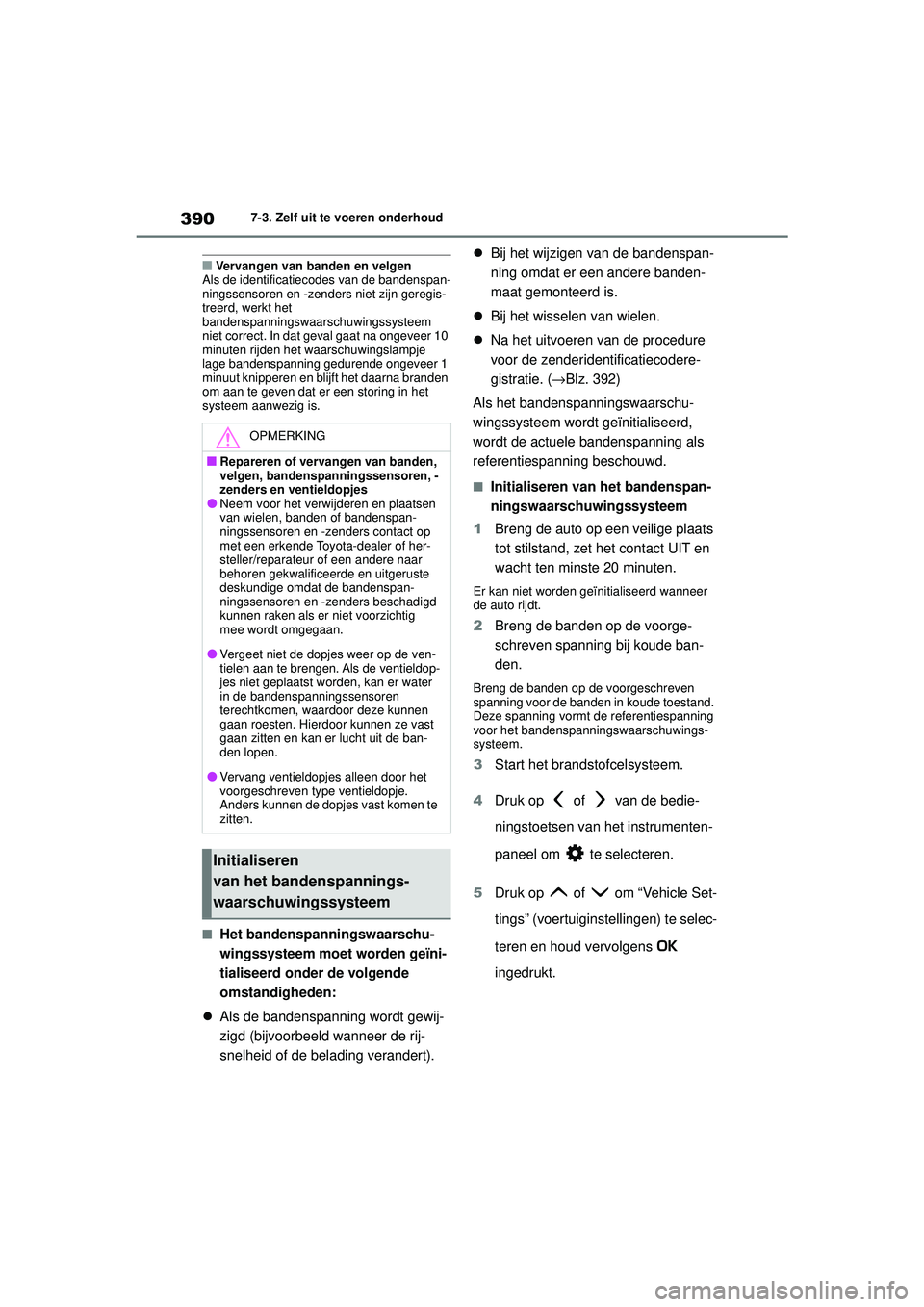 TOYOTA MIRAI 2020  Instructieboekje (in Dutch) 390
MIRAI Handleiding_Europa_M62035_nl
7-3. Zelf uit te voeren onderhoud
■Vervangen van banden en velgen
Als de identificatiecodes van de bandenspan-
ningssensoren en -zenders niet zijn geregis-
tre