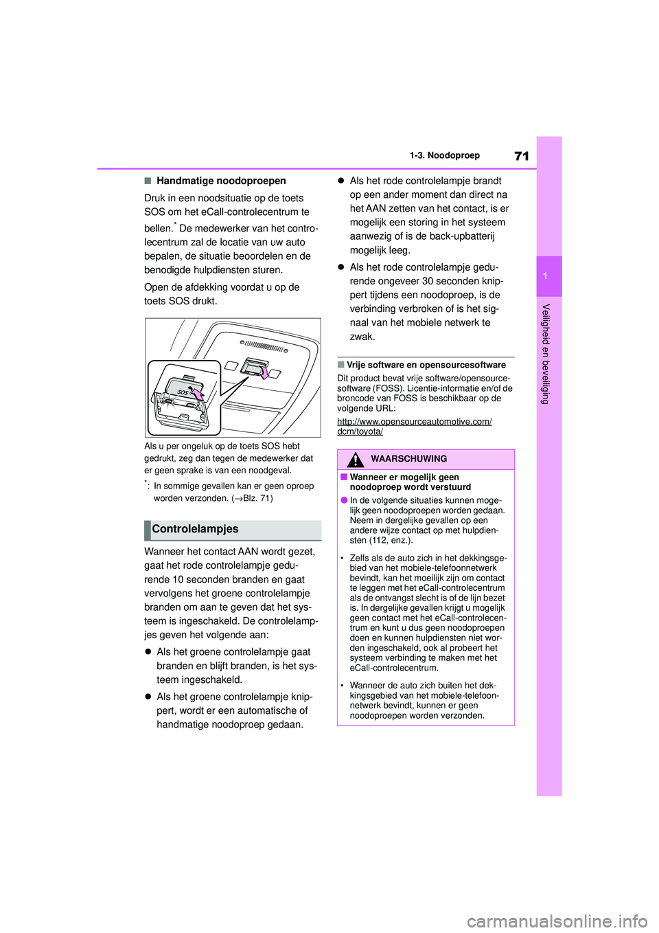 TOYOTA MIRAI 2020 Instructieboekje (in Dutch) 71
1
MIRAI Handleiding_Europa_M62035_nl
1-3. Noodoproep
Veiligheid en beveiliging
■Handmatige noodoproepen
Druk in een noodsituatie op de toets
SOS om het eCall-controlecentrum te
bellen.
* De med TOYOTA MIRAI 2020 Instructieboekje (in Dutch) 71
1
MIRAI Handleiding_Europa_M62035_nl
1-3. Noodoproep
Veiligheid en beveiliging
■Handmatige noodoproepen
Druk in een noodsituatie op de toets
SOS om het eCall-controlecentrum te
bellen.
* De med