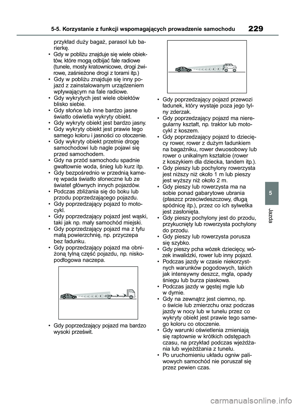 TOYOTA MIRAI 2020  Instrukcja obsługi (in Polish) przyk∏ad du˝y baga˝, parasol lub ba-
rierk´.
•  Gdy w pobli˝u znajduje si´ wiele obiek-
tów, które mogà odbijaç fale radiowe
(tunele, mosty kratownicowe, drogi ˝wi-
rowe, zaÊnie˝one dr