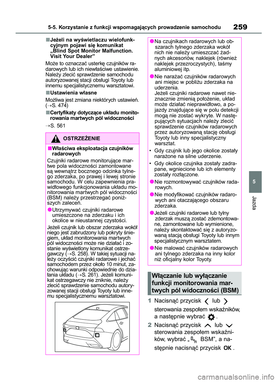 TOYOTA MIRAI 2020  Instrukcja obsługi (in Polish) Je˝eli na wyÊwietlaczu wielofunk-
cyjnym pojawi si´ komunikat
„Blind Spot Monitor Malfunction.
Visit Your Dealer”
Mo˝e to oznaczaç usterk´ czujników ra-
darowych lub ich niew∏aÊciwe usta