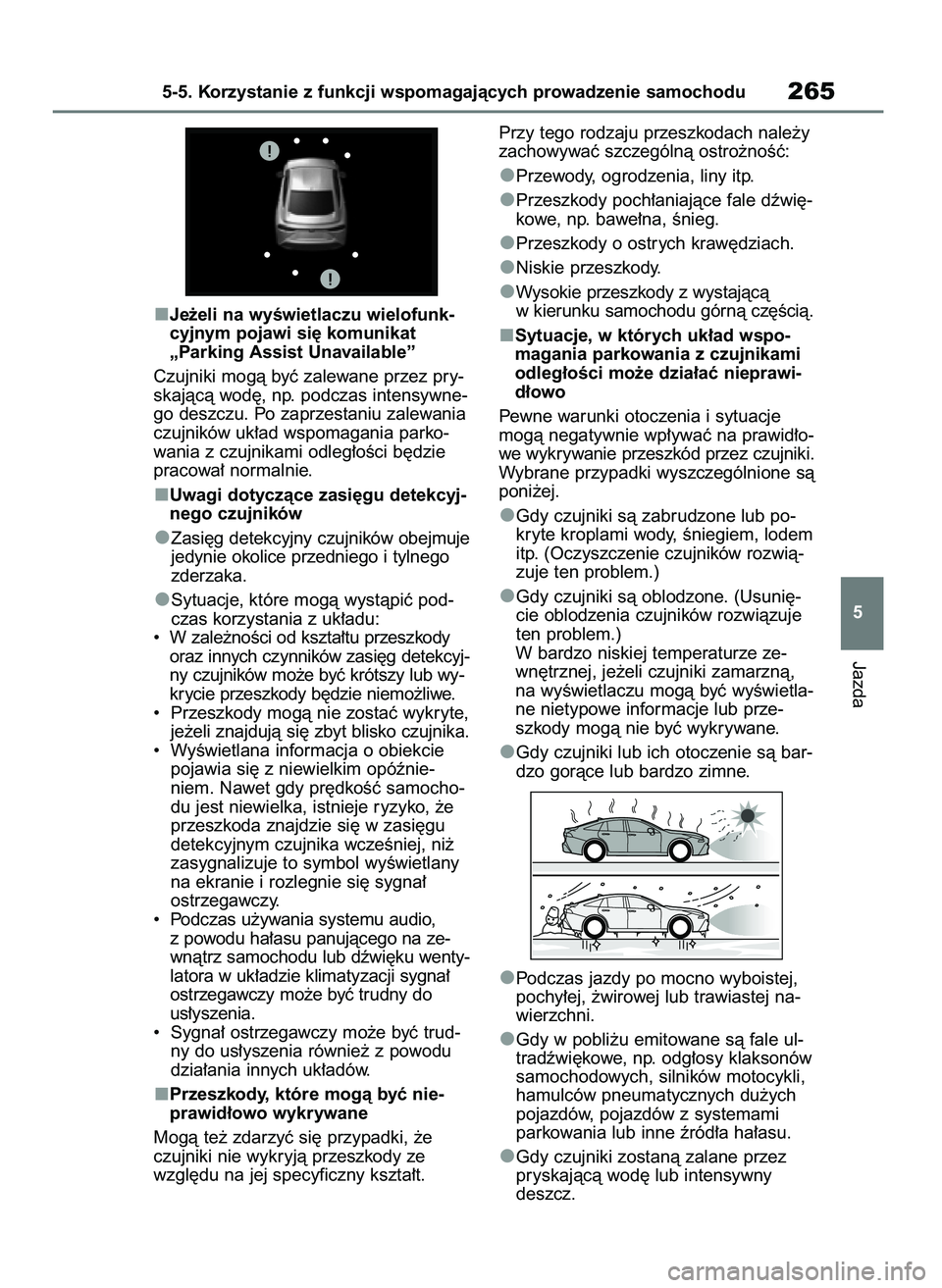 TOYOTA MIRAI 2020  Instrukcja obsługi (in Polish) Je˝eli na wyÊwietlaczu wielofunk-
cyjnym pojawi si´ komunikat 
„Parking Assist Unavailable”
Czujniki mogà byç zalewane przez pry-
skajàcà wod´, np. podczas intensywne-
go deszczu. Po zaprz