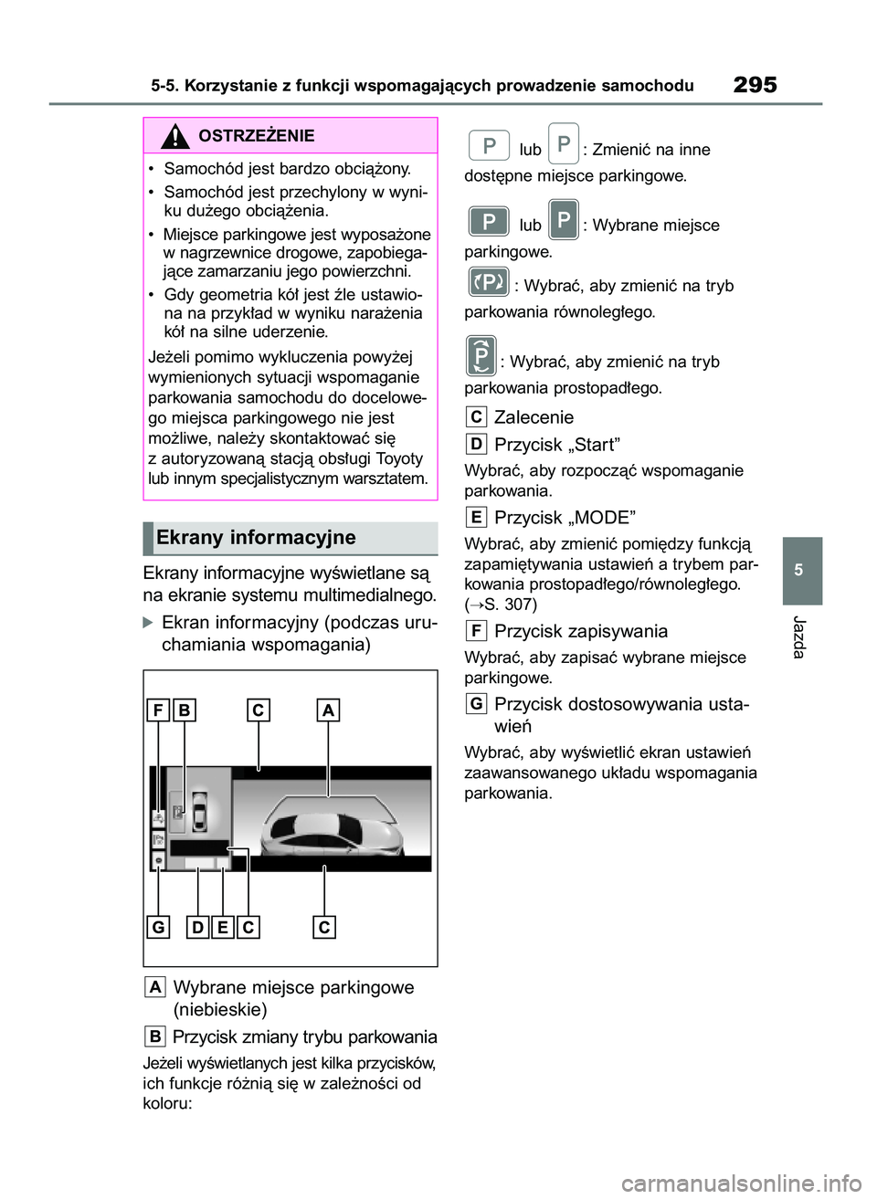 TOYOTA MIRAI 2020  Instrukcja obsługi (in Polish) Ekrany informacyjne wyÊwietlane sà
na ekranie systemu multimedialnego.
óEkran informacyjny (podczas uru-
chamiania wspomagania)
Wybrane miejsce parkingowe
(niebieskie)
Przycisk zmiany trybu parkowa