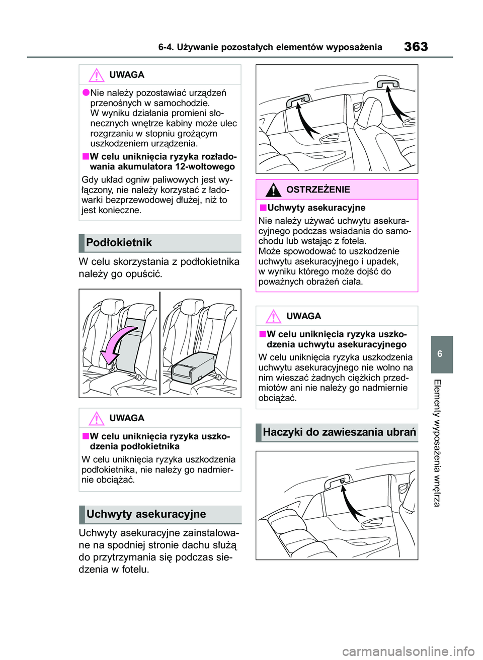 TOYOTA MIRAI 2020  Instrukcja obsługi (in Polish) W celu skorzystania z pod∏okietnika
nale˝y go opuÊciç.
Uchwyty asekuracyjne zainstalowa-
ne na spodniej stronie dachu s∏u˝à
do przytrzymania si´ podczas sie-
dzenia w fotelu.
Elementy wyposa