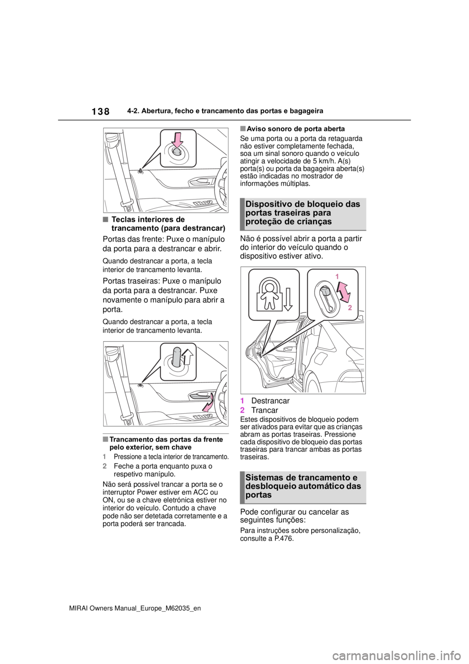 TOYOTA MIRAI 2020 Manual de utilização (in Portuguese) 138
MIRAI Owners Manual_Europe_M62035_en
4-2. Abertura, fecho e trancamento das portas e bagageira
Teclas interiores de
trancamento (para destrancar)
Portas das frente: Puxe o manípulo
da por TOYOTA MIRAI 2020 Manual de utilização (in Portuguese) 138
MIRAI Owners Manual_Europe_M62035_en
4-2. Abertura, fecho e trancamento das portas e bagageira
Teclas interiores de
trancamento (para destrancar)
Portas das frente: Puxe o manípulo
da por