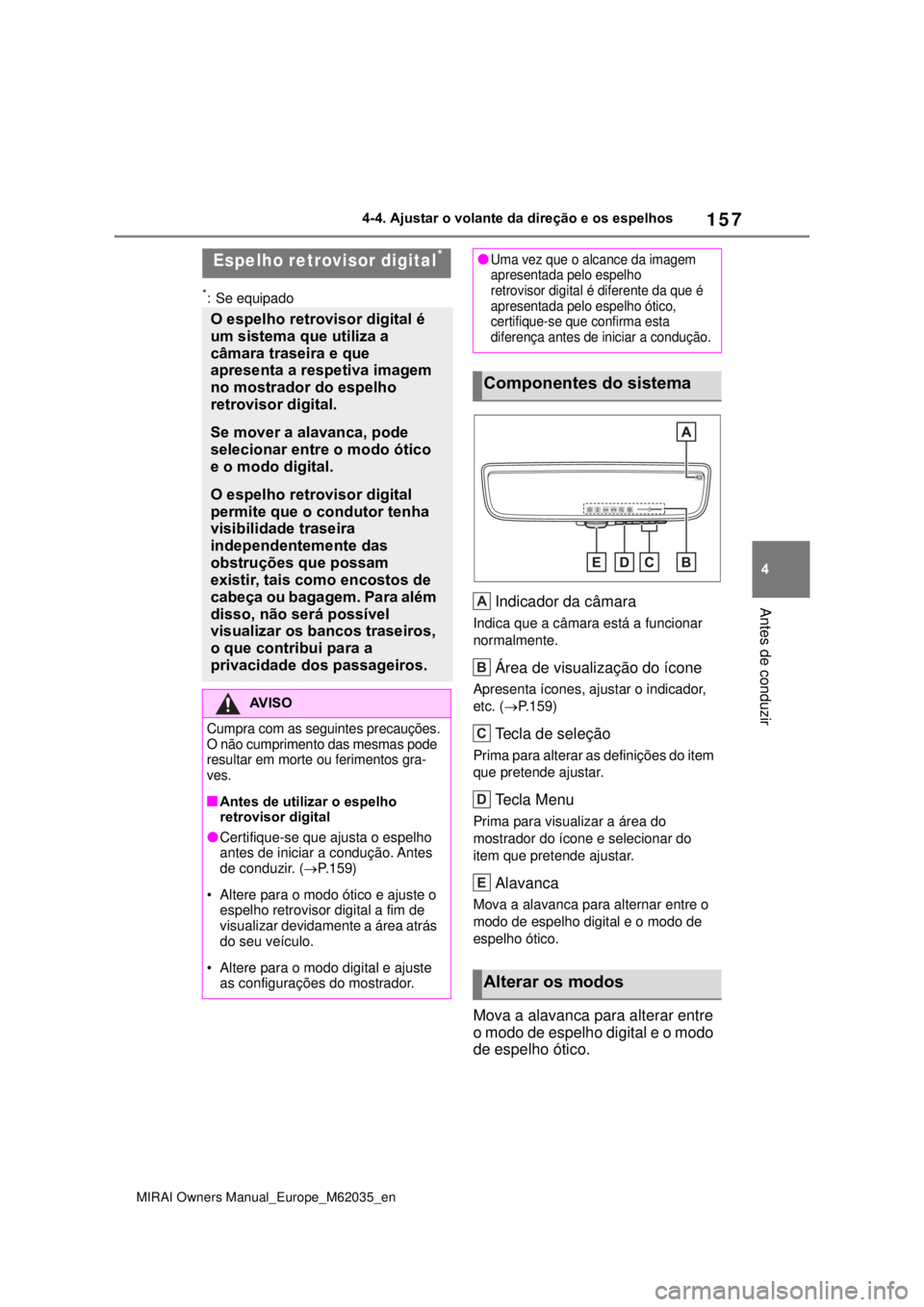 TOYOTA MIRAI 2020 Manual de utilização (in Portuguese) 157
4
MIRAI Owners Manual_Europe_M62035_en
4-4. Ajustar o volante da direção e os espelhos
Antes de conduzir
*: Se equipado
Indicador da câmara
Indica que a câmara está a funcionar
normalmente.
TOYOTA MIRAI 2020 Manual de utilização (in Portuguese) 157
4
MIRAI Owners Manual_Europe_M62035_en
4-4. Ajustar o volante da direção e os espelhos
Antes de conduzir
*: Se equipado
Indicador da câmara
Indica que a câmara está a funcionar
normalmente.