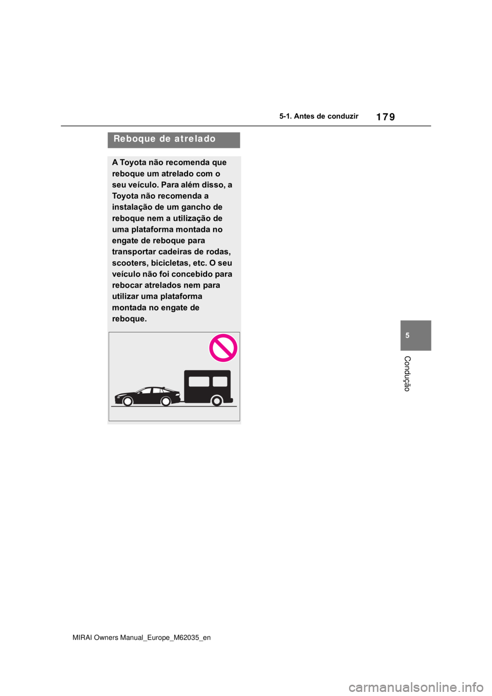 TOYOTA MIRAI 2020 Manual de utilização (in Portuguese) 179
5
MIRAI Owners Manual_Europe_M62035_en
5-1. Antes de conduzir
Condução
Reboque de atrelado
A Toyota não recomenda que
reboque um atrelado com o
seu veículo. Para além disso, a
Toyota não TOYOTA MIRAI 2020 Manual de utilização (in Portuguese) 179
5
MIRAI Owners Manual_Europe_M62035_en
5-1. Antes de conduzir
Condução
Reboque de atrelado
A Toyota não recomenda que
reboque um atrelado com o
seu veículo. Para além disso, a
Toyota não
