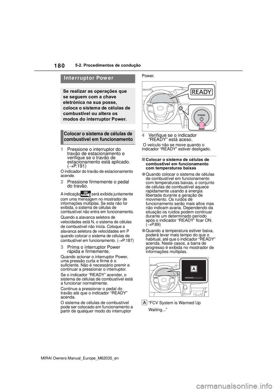TOYOTA MIRAI 2020 Manual de utilização (in Portuguese) 180
MIRAI Owners Manual_Europe_M62035_en
5-2. Procedimentos de condução
5-2.Procedimentos de condução
1Pressione o interruptor do
travão de estacionamento e
verifique se o travão de
est TOYOTA MIRAI 2020 Manual de utilização (in Portuguese) 180
MIRAI Owners Manual_Europe_M62035_en
5-2. Procedimentos de condução
5-2.Procedimentos de condução
1Pressione o interruptor do
travão de estacionamento e
verifique se o travão de
est