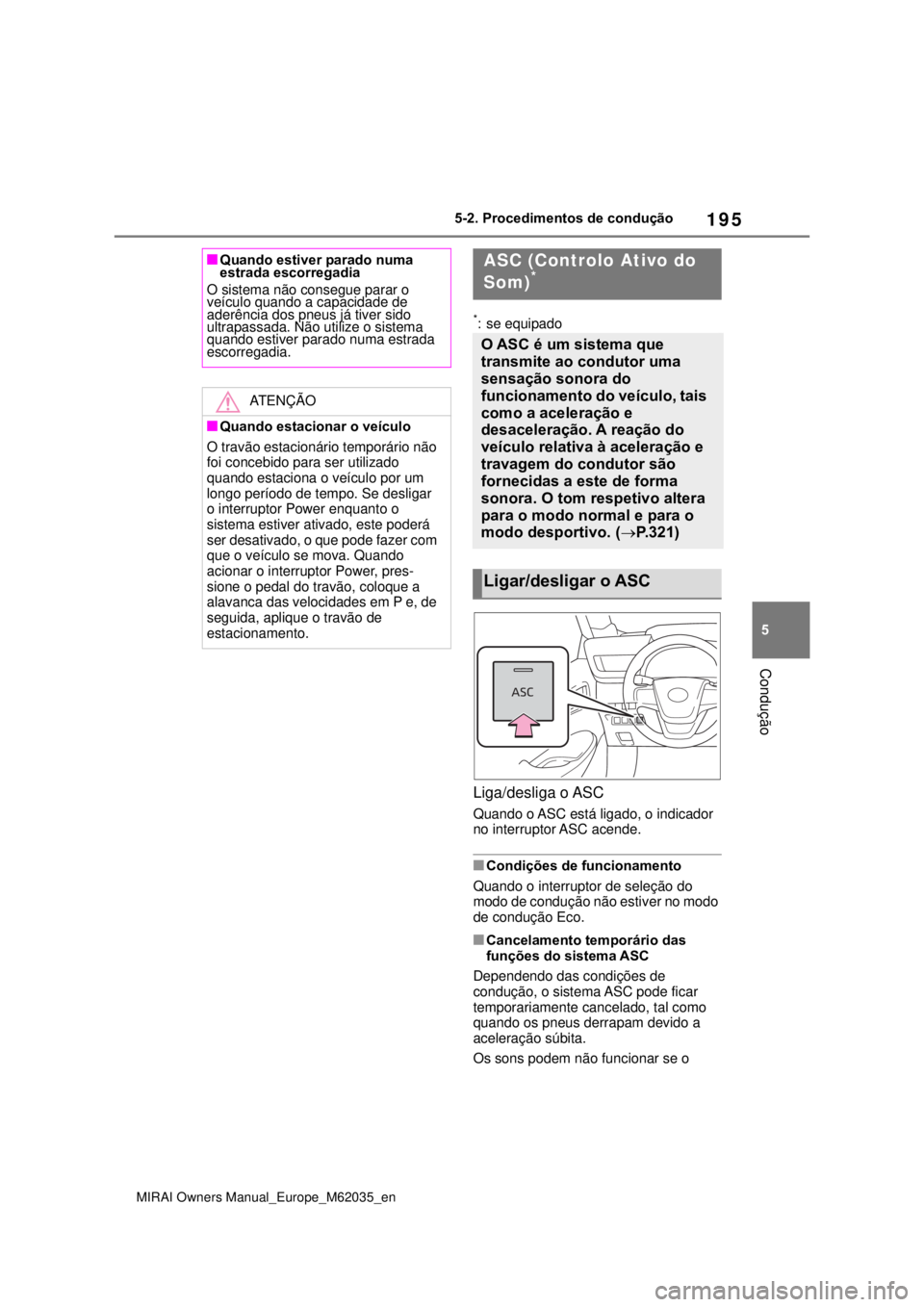 TOYOTA MIRAI 2020 Manual de utilização (in Portuguese) 195
5
MIRAI Owners Manual_Europe_M62035_en
5-2. Procedimentos de condução
Condução
*: se equipado
Liga/desliga o ASC
Quando o ASC está ligado, o indicador
no interruptor ASC acende.
Condiçõ TOYOTA MIRAI 2020 Manual de utilização (in Portuguese) 195
5
MIRAI Owners Manual_Europe_M62035_en
5-2. Procedimentos de condução
Condução
*: se equipado
Liga/desliga o ASC
Quando o ASC está ligado, o indicador
no interruptor ASC acende.
Condiçõ
