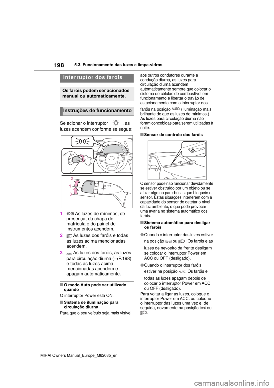 TOYOTA MIRAI 2020 Manual de utilização (in Portuguese) 198
MIRAI Owners Manual_Europe_M62035_en
5-3. Funcionamento das luzes e limpa-vidros
5-3.Funcionamento das luzes e limpa-vidros
Se acionar o interruptor , as
luzes acendem conforme se segue:
1 As lu TOYOTA MIRAI 2020 Manual de utilização (in Portuguese) 198
MIRAI Owners Manual_Europe_M62035_en
5-3. Funcionamento das luzes e limpa-vidros
5-3.Funcionamento das luzes e limpa-vidros
Se acionar o interruptor , as
luzes acendem conforme se segue:
1 As lu