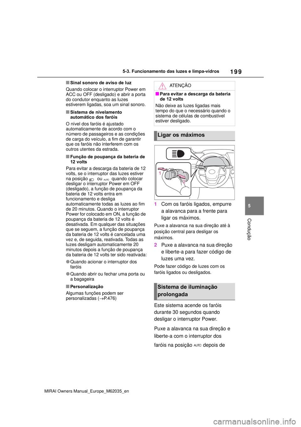 TOYOTA MIRAI 2020 Manual de utilização (in Portuguese) 199
5
MIRAI Owners Manual_Europe_M62035_en
5-3. Funcionamento das luzes e limpa-vidros
Condução
Sinal sonoro de aviso de luz
Quando colocar o interruptor Power em
ACC ou OFF (desligado) e abrir TOYOTA MIRAI 2020 Manual de utilização (in Portuguese) 199
5
MIRAI Owners Manual_Europe_M62035_en
5-3. Funcionamento das luzes e limpa-vidros
Condução
Sinal sonoro de aviso de luz
Quando colocar o interruptor Power em
ACC ou OFF (desligado) e abrir
