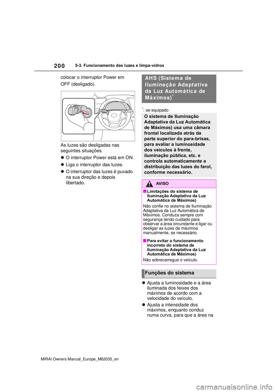 TOYOTA MIRAI 2020 Manual de utilização (in Portuguese) 200
MIRAI Owners Manual_Europe_M62035_en
5-3. Funcionamento das luzes e limpa-vidros
colocar o interruptor Power em
OFF (desligado).
As luzes são desligadas nas
seguintes situações.
O interrup TOYOTA MIRAI 2020 Manual de utilização (in Portuguese) 200
MIRAI Owners Manual_Europe_M62035_en
5-3. Funcionamento das luzes e limpa-vidros
colocar o interruptor Power em
OFF (desligado).
As luzes são desligadas nas
seguintes situações.
O interrup