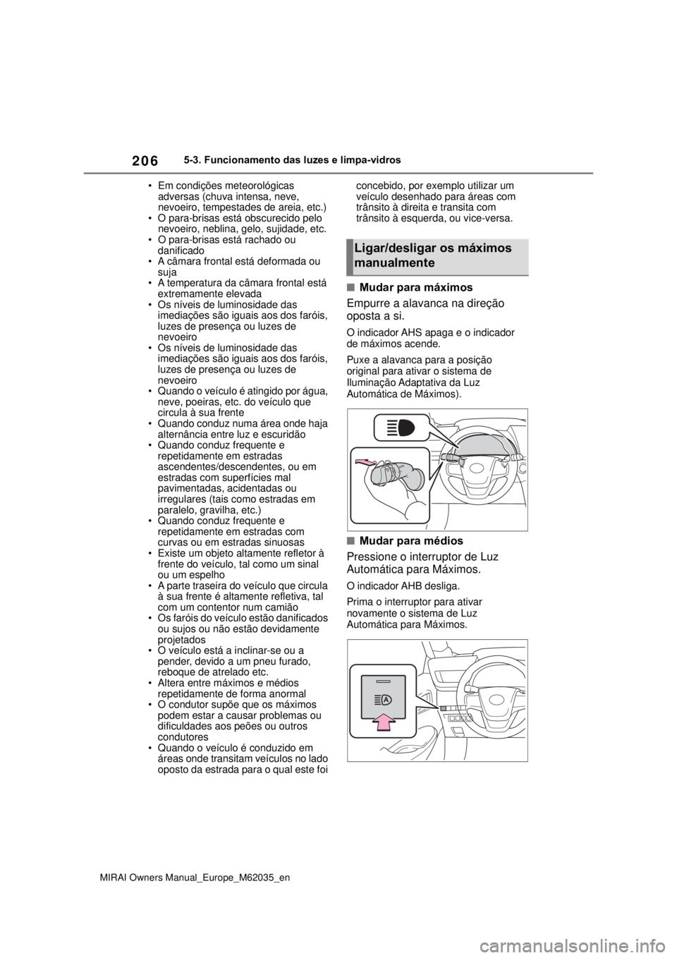 TOYOTA MIRAI 2020 Manual de utilização (in Portuguese) 206
MIRAI Owners Manual_Europe_M62035_en
5-3. Funcionamento das luzes e limpa-vidros
• Em condições meteorológicas
adversas (chuva intensa, neve,
nevoeiro, tempestades de areia, etc.)
• O TOYOTA MIRAI 2020 Manual de utilização (in Portuguese) 206
MIRAI Owners Manual_Europe_M62035_en
5-3. Funcionamento das luzes e limpa-vidros
• Em condições meteorológicas
adversas (chuva intensa, neve,
nevoeiro, tempestades de areia, etc.)
• O