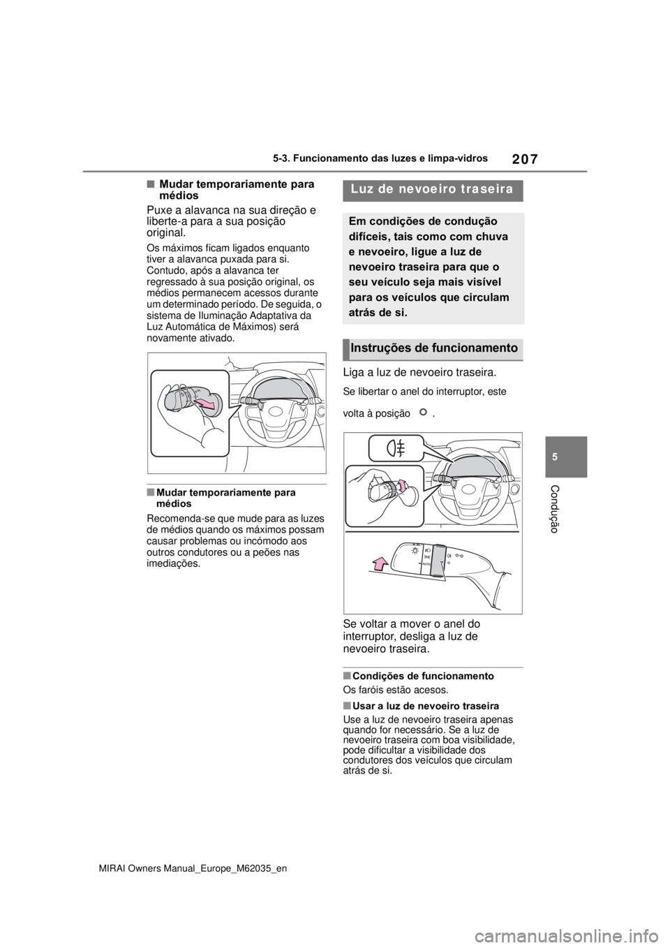 TOYOTA MIRAI 2020 Manual de utilização (in Portuguese) 207
5
MIRAI Owners Manual_Europe_M62035_en
5-3. Funcionamento das luzes e limpa-vidros
Condução
Mudar temporariamente para
médios
Puxe a alavanca na sua direção e
liberte-a para a sua posiç TOYOTA MIRAI 2020 Manual de utilização (in Portuguese) 207
5
MIRAI Owners Manual_Europe_M62035_en
5-3. Funcionamento das luzes e limpa-vidros
Condução
Mudar temporariamente para
médios
Puxe a alavanca na sua direção e
liberte-a para a sua posiç