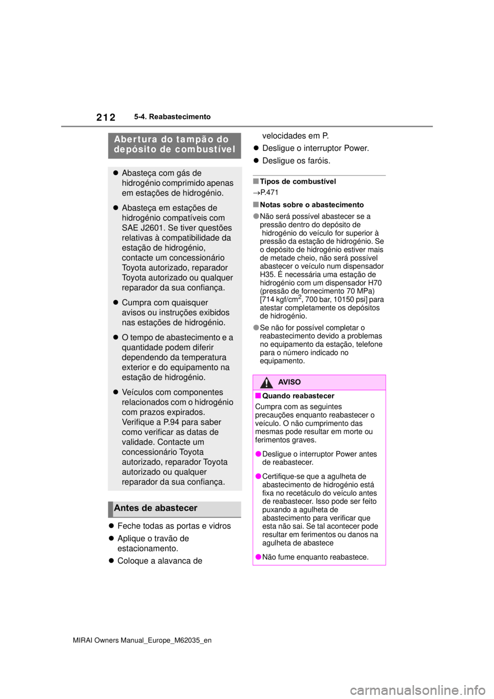 TOYOTA MIRAI 2020 Manual de utilização (in Portuguese) 212
MIRAI Owners Manual_Europe_M62035_en
5-4. Reabastecimento
5-4.Reabastecimento
Feche todas as portas e vidros
Aplique o travão de
estacionamento.
Coloque a alavanca de velocidades TOYOTA MIRAI 2020 Manual de utilização (in Portuguese) 212
MIRAI Owners Manual_Europe_M62035_en
5-4. Reabastecimento
5-4.Reabastecimento
Feche todas as portas e vidros
Aplique o travão de
estacionamento.
Coloque a alavanca de velocidades