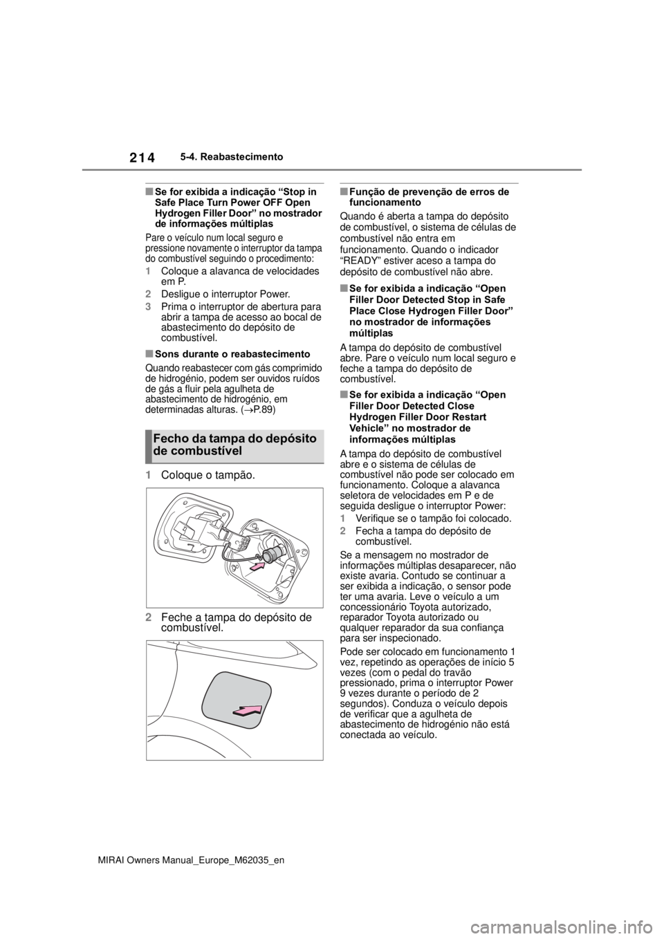 TOYOTA MIRAI 2020 Manual de utilização (in Portuguese) 214
MIRAI Owners Manual_Europe_M62035_en
5-4. Reabastecimento
Se for exibida a indicação “Stop in
Safe Place Turn Power OFF Open
Hydrogen Filler Door” no mostrador
de informações múltip TOYOTA MIRAI 2020 Manual de utilização (in Portuguese) 214
MIRAI Owners Manual_Europe_M62035_en
5-4. Reabastecimento
Se for exibida a indicação “Stop in
Safe Place Turn Power OFF Open
Hydrogen Filler Door” no mostrador
de informações múltip