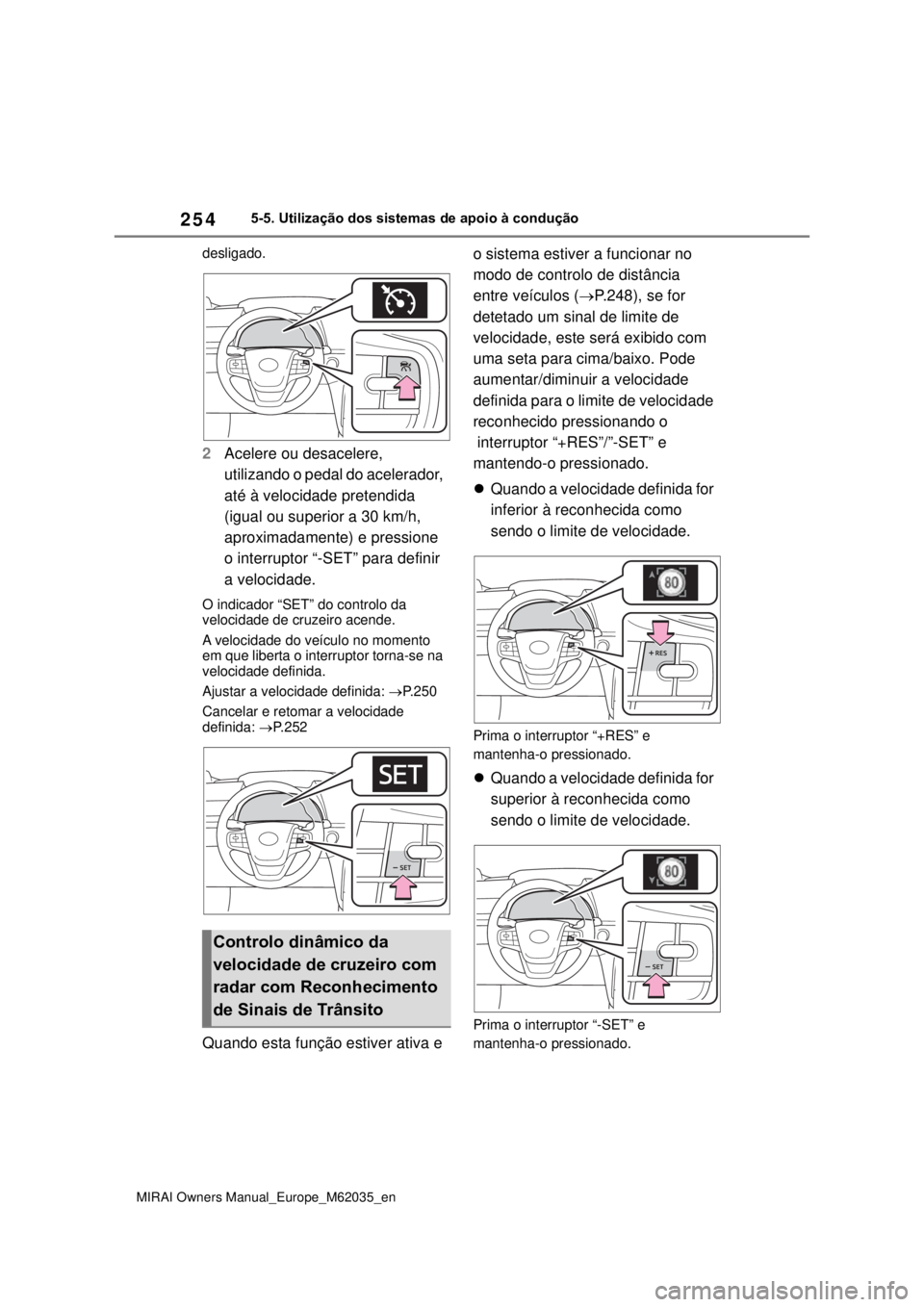 TOYOTA MIRAI 2020 Manual de utilização (in Portuguese) 254
MIRAI Owners Manual_Europe_M62035_en
5-5. Utilização dos sistemas de apoio à condução
desligado.
2Acelere ou desacelere,
utilizando o pedal do acelerador,
até à velocidade pretendida
TOYOTA MIRAI 2020 Manual de utilização (in Portuguese) 254
MIRAI Owners Manual_Europe_M62035_en
5-5. Utilização dos sistemas de apoio à condução
desligado.
2Acelere ou desacelere,
utilizando o pedal do acelerador,
até à velocidade pretendida
