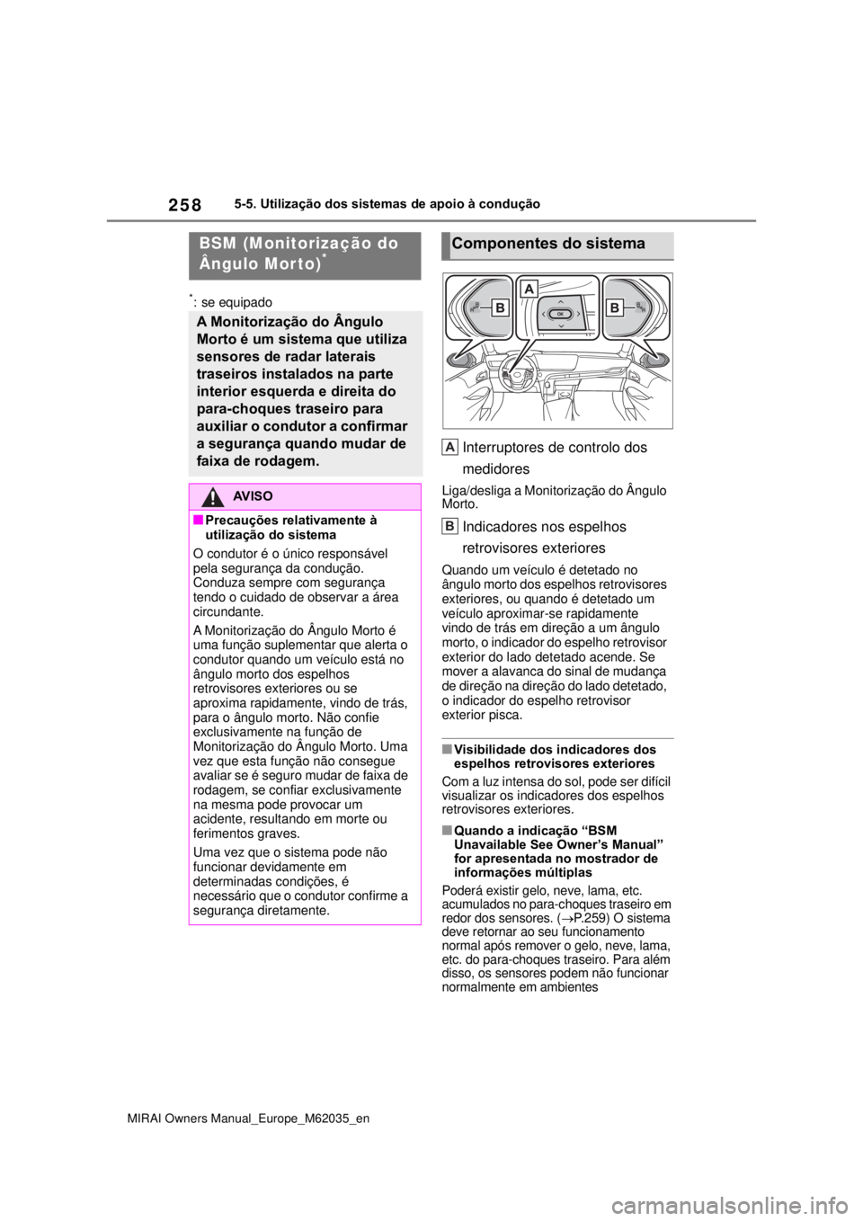 TOYOTA MIRAI 2020 Manual de utilização (in Portuguese) 258
MIRAI Owners Manual_Europe_M62035_en
5-5. Utilização dos sistemas de apoio à condução
*: se equipado
Interruptores de controlo dos
medidores
Liga/desliga a Monitorização do Ângulo
Morto. TOYOTA MIRAI 2020 Manual de utilização (in Portuguese) 258
MIRAI Owners Manual_Europe_M62035_en
5-5. Utilização dos sistemas de apoio à condução
*: se equipado
Interruptores de controlo dos
medidores
Liga/desliga a Monitorização do Ângulo
Morto.