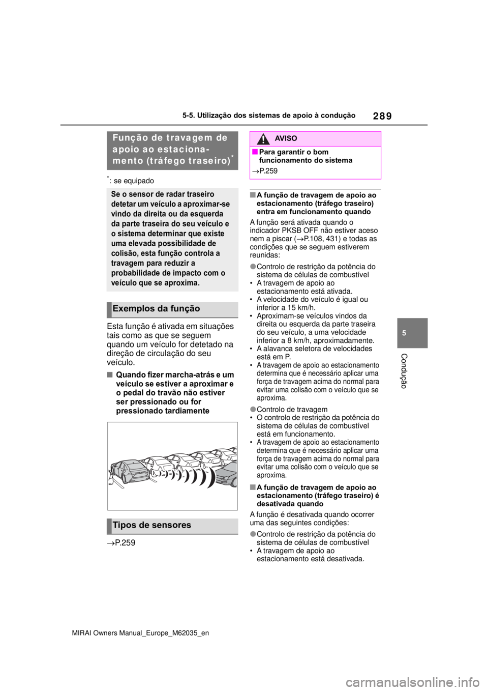 TOYOTA MIRAI 2020 Manual de utilização (in Portuguese) 289
5
MIRAI Owners Manual_Europe_M62035_en
5-5. Utilização dos sistemas de apoio à condução
Condução
*: se equipado
Esta função é ativada em situações
tais como as que se seguem
quando u TOYOTA MIRAI 2020 Manual de utilização (in Portuguese) 289
5
MIRAI Owners Manual_Europe_M62035_en
5-5. Utilização dos sistemas de apoio à condução
Condução
*: se equipado
Esta função é ativada em situações
tais como as que se seguem
quando u