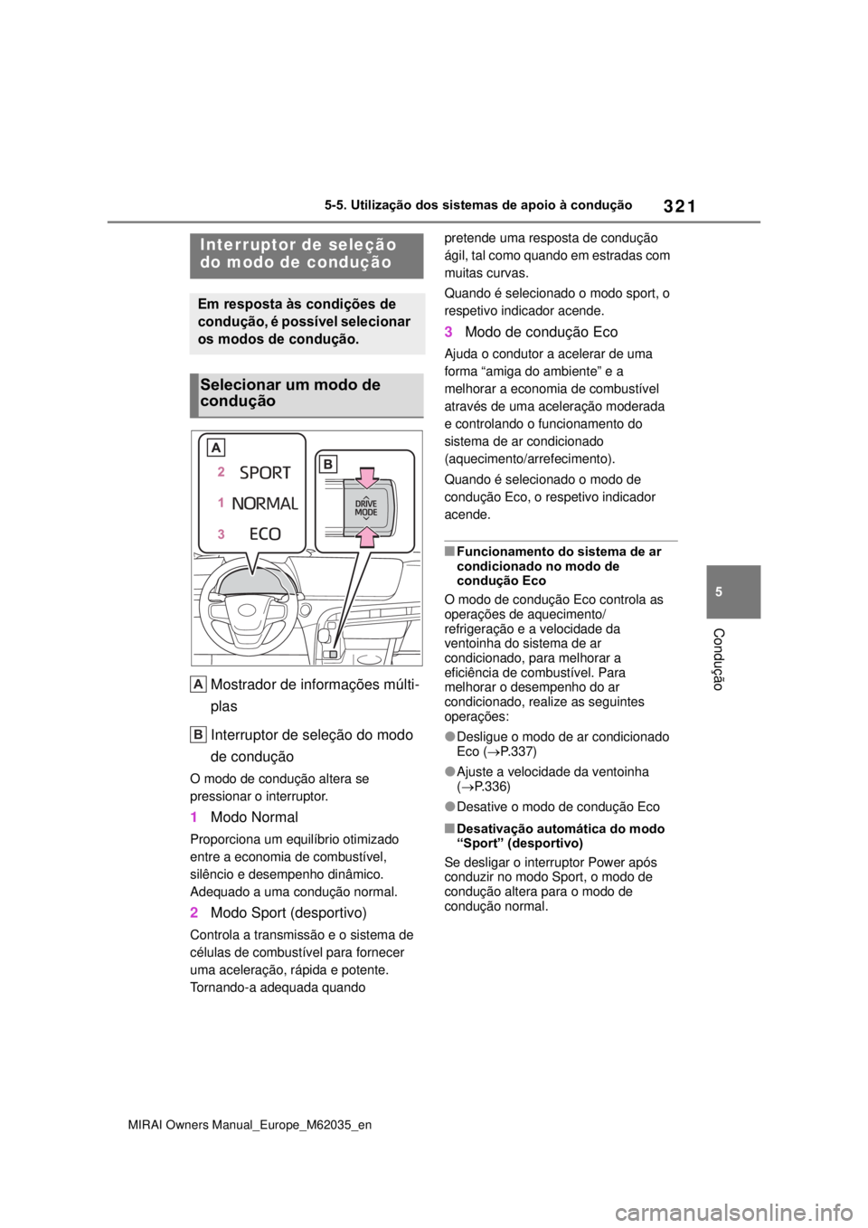 TOYOTA MIRAI 2020 Manual de utilização (in Portuguese) 321
5
MIRAI Owners Manual_Europe_M62035_en
5-5. Utilização dos sistemas de apoio à condução
Condução
Mostrador de informações múlti-
plas
Interruptor de seleção do modo
de condução
O mo TOYOTA MIRAI 2020 Manual de utilização (in Portuguese) 321
5
MIRAI Owners Manual_Europe_M62035_en
5-5. Utilização dos sistemas de apoio à condução
Condução
Mostrador de informações múlti-
plas
Interruptor de seleção do modo
de condução
O mo