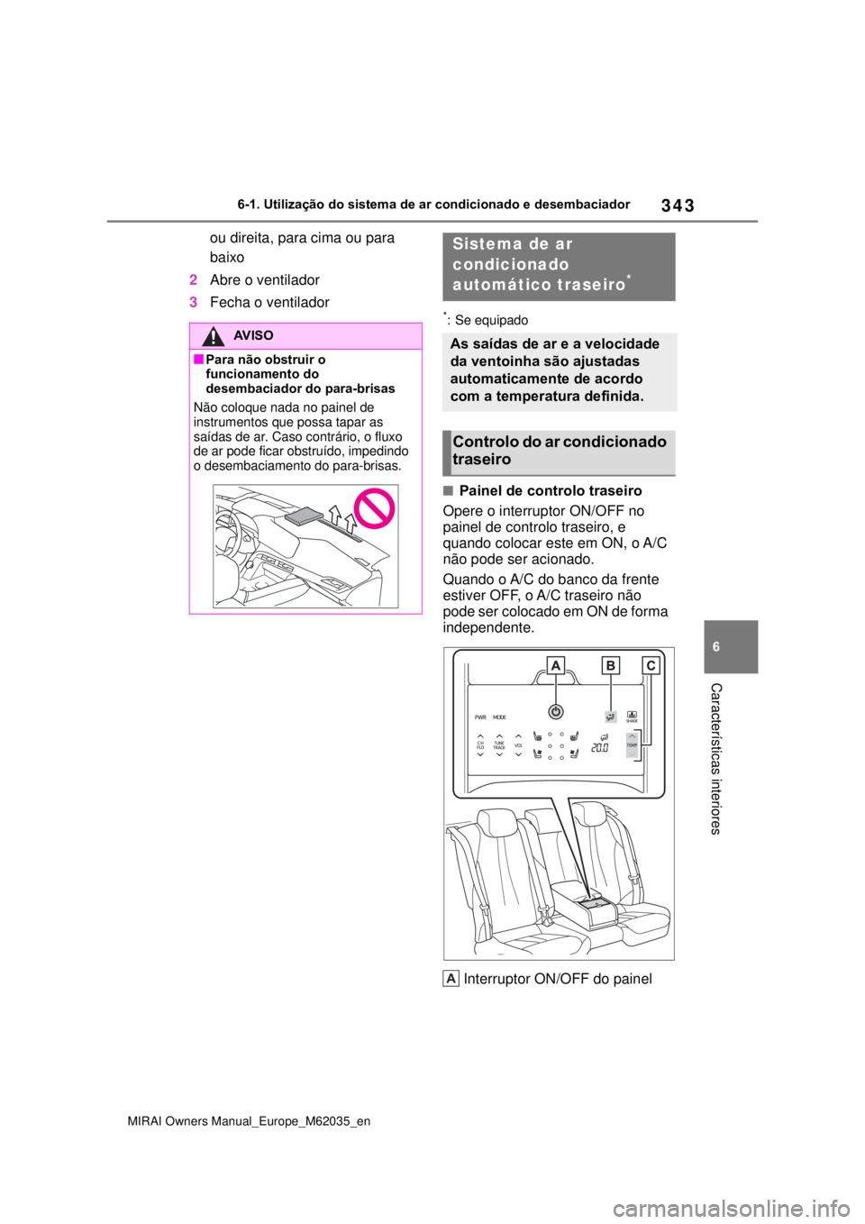 TOYOTA MIRAI 2020 Manual de utilização (in Portuguese) 343
6
MIRAI Owners Manual_Europe_M62035_en
6-1. Utilização do sistema de ar condicionado e desembaciador
Características interiores
ou direita, para cima ou para
baixo
2Abre o ventilador
3Fecha o TOYOTA MIRAI 2020 Manual de utilização (in Portuguese) 343
6
MIRAI Owners Manual_Europe_M62035_en
6-1. Utilização do sistema de ar condicionado e desembaciador
Características interiores
ou direita, para cima ou para
baixo
2Abre o ventilador
3Fecha o