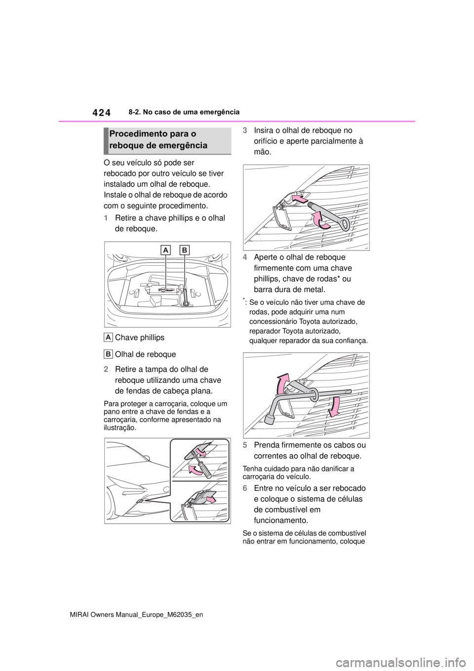 TOYOTA MIRAI 2020 Manual de utilização (in Portuguese) 424
MIRAI Owners Manual_Europe_M62035_en
8-2. No caso de uma emergência
O seu veículo só pode ser
rebocado por outro veículo se tiver
instalado um olhal de reboque.
Instale o olhal de re TOYOTA MIRAI 2020 Manual de utilização (in Portuguese) 424
MIRAI Owners Manual_Europe_M62035_en
8-2. No caso de uma emergência
O seu veículo só pode ser
rebocado por outro veículo se tiver
instalado um olhal de reboque.
Instale o olhal de re