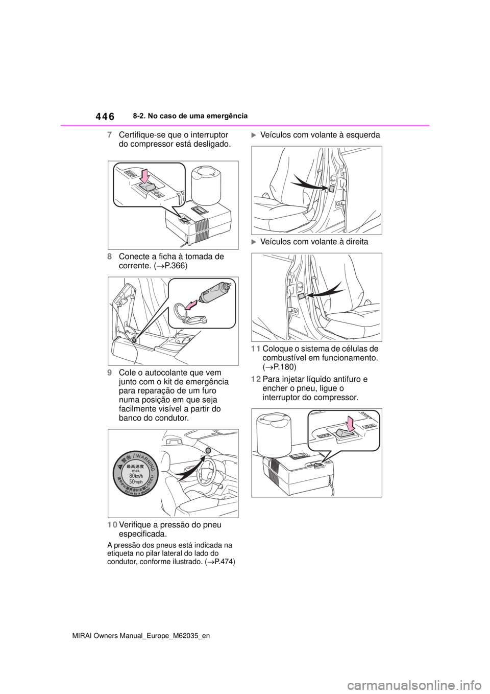 TOYOTA MIRAI 2020 Manual de utilização (in Portuguese) 446
MIRAI Owners Manual_Europe_M62035_en
8-2. No caso de uma emergência
7Certifique-se que o interruptor
do compressor está desligado.
8Conecte a ficha à tomada de
corrente. (P.366)
9Cole o au TOYOTA MIRAI 2020 Manual de utilização (in Portuguese) 446
MIRAI Owners Manual_Europe_M62035_en
8-2. No caso de uma emergência
7Certifique-se que o interruptor
do compressor está desligado.
8Conecte a ficha à tomada de
corrente. (P.366)
9Cole o au