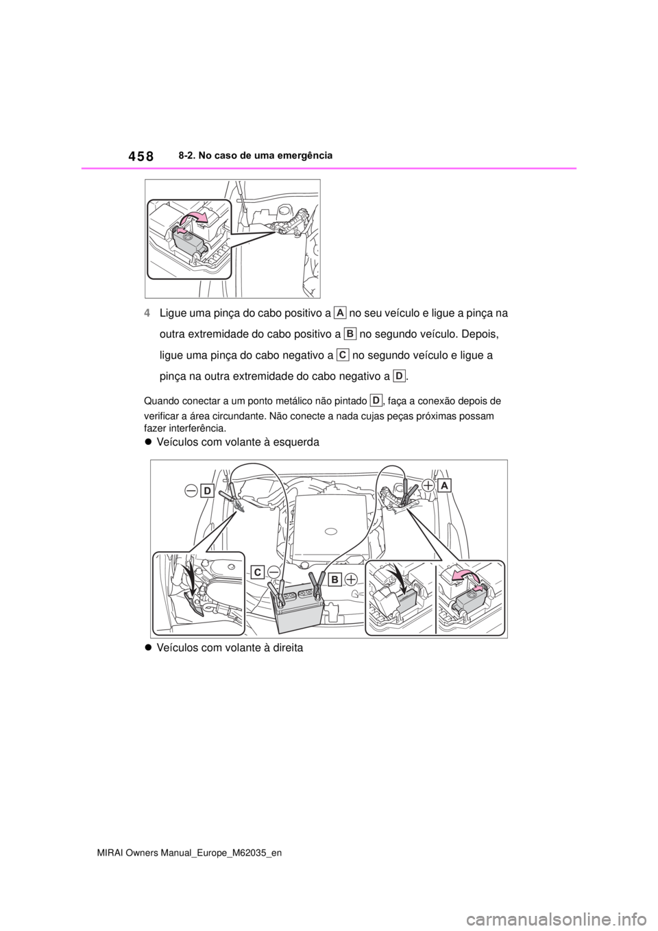 TOYOTA MIRAI 2020 Manual de utilização (in Portuguese) 458
MIRAI Owners Manual_Europe_M62035_en
8-2. No caso de uma emergência
4Ligue uma pinça do cabo positivo a no seu veículo e ligue a pinça na
outra extremidade do cabo positivo a no segundo v TOYOTA MIRAI 2020 Manual de utilização (in Portuguese) 458
MIRAI Owners Manual_Europe_M62035_en
8-2. No caso de uma emergência
4Ligue uma pinça do cabo positivo a no seu veículo e ligue a pinça na
outra extremidade do cabo positivo a no segundo v