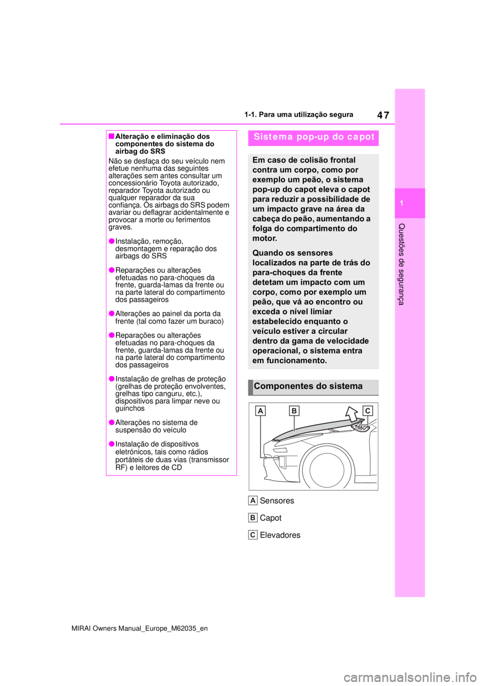 TOYOTA MIRAI 2020  Manual de utilização (in Portuguese) 47
1
MIRAI Owners Manual_Europe_M62035_en
1-1. Para uma utilização segura
Questões de segurança
Sensores
Capot
Elevadores
Alteração e eliminação dos 
componentes do sistema do 
airbag