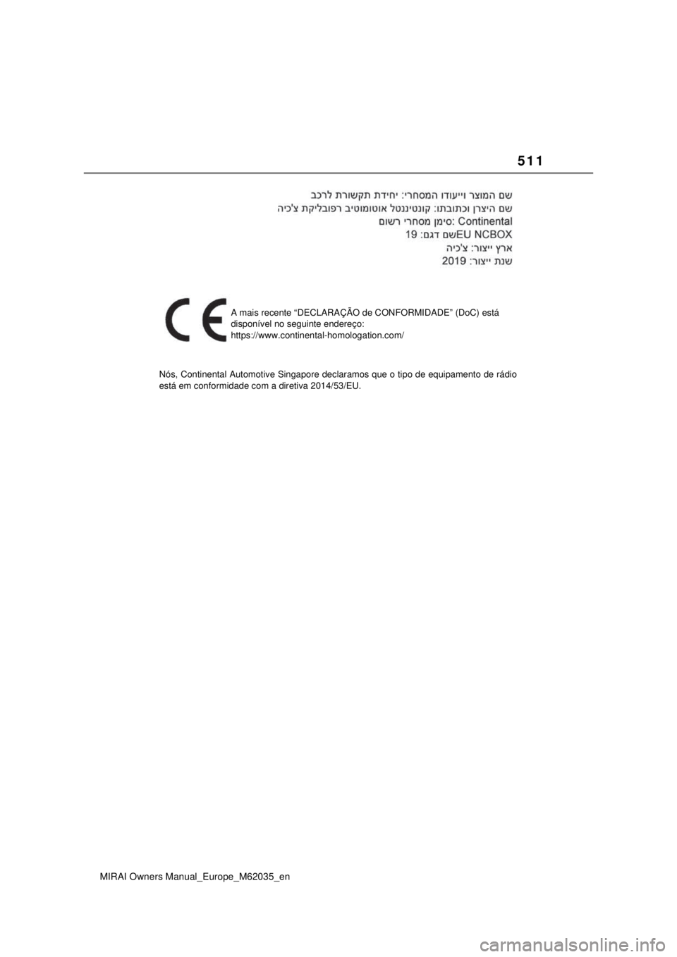 TOYOTA MIRAI 2020 Manual de utilização (in Portuguese) 511
MIRAI Owners Manual_Europe_M62035_en
A mais recente “DECLARAÇÃO de CONFORMIDADE” (DoC) está
disponível no seguinte endereço:
https://www.continental-homologation.com/
Nós, Continenta TOYOTA MIRAI 2020 Manual de utilização (in Portuguese) 511
MIRAI Owners Manual_Europe_M62035_en
A mais recente “DECLARAÇÃO de CONFORMIDADE” (DoC) está
disponível no seguinte endereço:
https://www.continental-homologation.com/
Nós, Continenta
