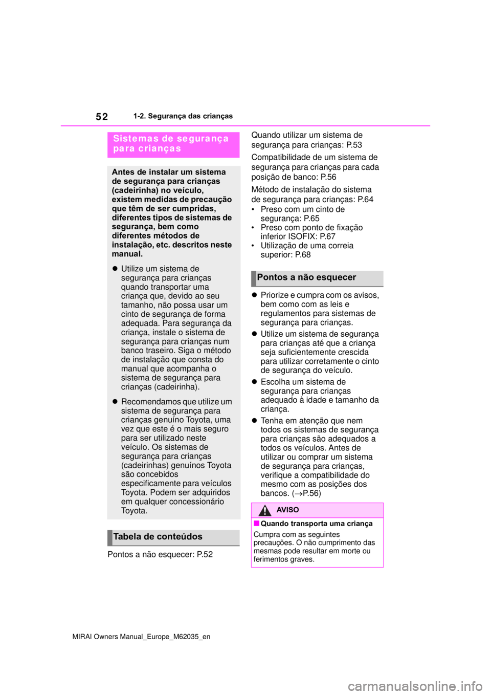 TOYOTA MIRAI 2020 Manual de utilização (in Portuguese) 52
MIRAI Owners Manual_Europe_M62035_en
1-2. Segurança das crianças
Pontos a não esquecer: P.52Quando utilizar um sistema de
segurança para crianças: P.53
Compatibilidade de um sistema de
segur TOYOTA MIRAI 2020 Manual de utilização (in Portuguese) 52
MIRAI Owners Manual_Europe_M62035_en
1-2. Segurança das crianças
Pontos a não esquecer: P.52Quando utilizar um sistema de
segurança para crianças: P.53
Compatibilidade de um sistema de
segur