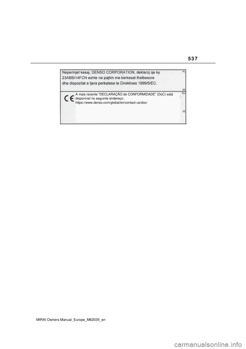 TOYOTA MIRAI 2020 Manual de utilização (in Portuguese) 537
MIRAI Owners Manual_Europe_M62035_en
A mais recente “DECLARAÇÃO de CONFORMIDADE” (DoC) está
disponível no seguinte endereço:
https://www.denso.com/global/en/contact-us/doc/ TOYOTA MIRAI 2020 Manual de utilização (in Portuguese) 537
MIRAI Owners Manual_Europe_M62035_en
A mais recente “DECLARAÇÃO de CONFORMIDADE” (DoC) está
disponível no seguinte endereço:
https://www.denso.com/global/en/contact-us/doc/