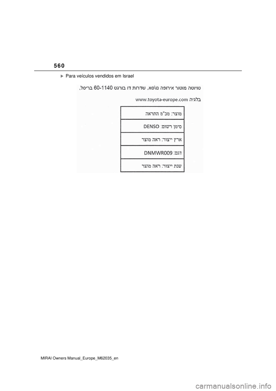 TOYOTA MIRAI 2020 Manual de utilização (in Portuguese) 560
MIRAI Owners Manual_Europe_M62035_en
Para veículos vendidos em Israel TOYOTA MIRAI 2020 Manual de utilização (in Portuguese) 560
MIRAI Owners Manual_Europe_M62035_en
Para veículos vendidos em Israel