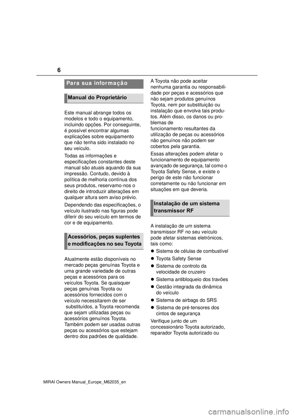 TOYOTA MIRAI 2020  Manual de utilização (in Portuguese) 6
MIRAI Owners Manual_Europe_M62035_en
Este manual abrange todos os 
modelos e todo o equipamento, 
incluindo opções. Por conseguinte, 
é possível encontrar algumas 
explicações sobre equipam