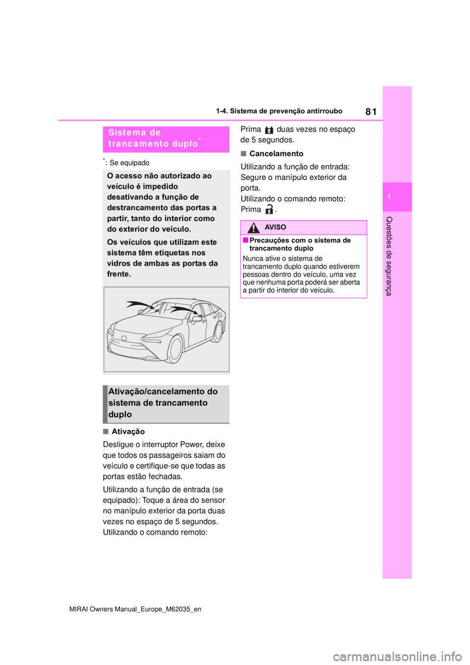 TOYOTA MIRAI 2020  Manual de utilização (in Portuguese) 81
1
MIRAI Owners Manual_Europe_M62035_en
1-4. Sistema de prevenção antirroubo
Questões de segurança
*: Se equipado
Ativação
Desligue o interruptor Power, deixe 
que todos os passageiros saia