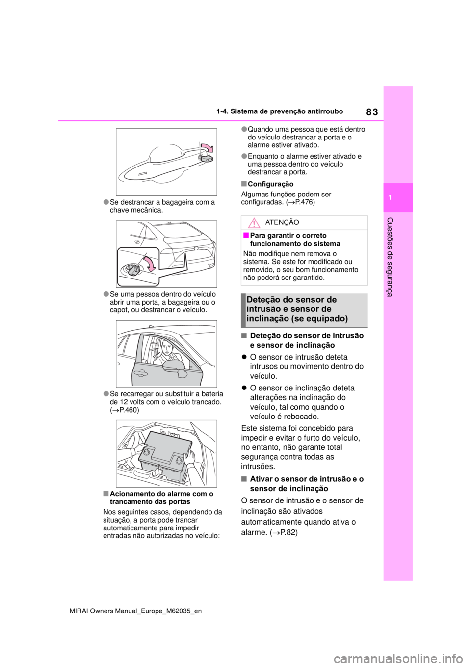 TOYOTA MIRAI 2020 Manual de utilização (in Portuguese) 83
1
MIRAI Owners Manual_Europe_M62035_en
1-4. Sistema de prevenção antirroubo
Questões de segurança
Se destrancar a bagageira com a
chave mecânica.
Se uma pessoa dentro do veículo
abrir TOYOTA MIRAI 2020 Manual de utilização (in Portuguese) 83
1
MIRAI Owners Manual_Europe_M62035_en
1-4. Sistema de prevenção antirroubo
Questões de segurança
Se destrancar a bagageira com a
chave mecânica.
Se uma pessoa dentro do veículo
abrir
